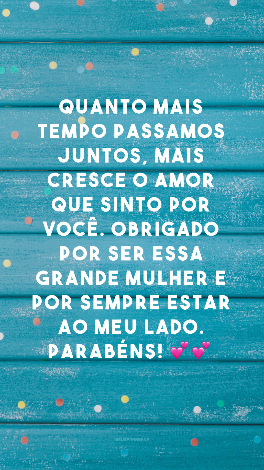 Quanto mais tempo passamos juntos, mais cresce o amor que sinto por você. Obrigado por ser essa grande mulher e por sempre estar ao meu lado. Parabéns! 💕💕
