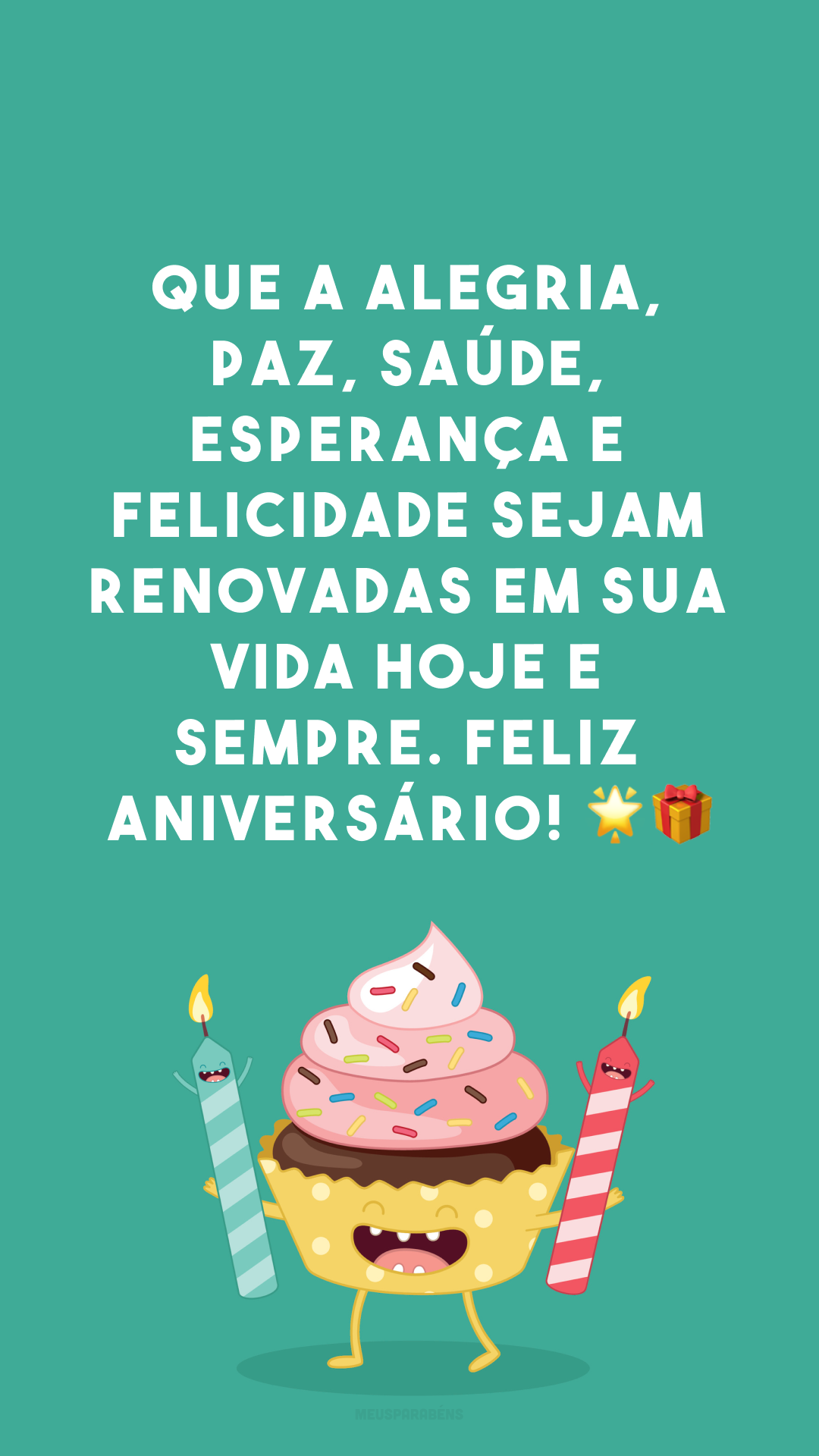 Que a alegria, paz, saúde, esperança e felicidade sejam renovadas em sua vida hoje e sempre. Feliz aniversário! 🌟🎁