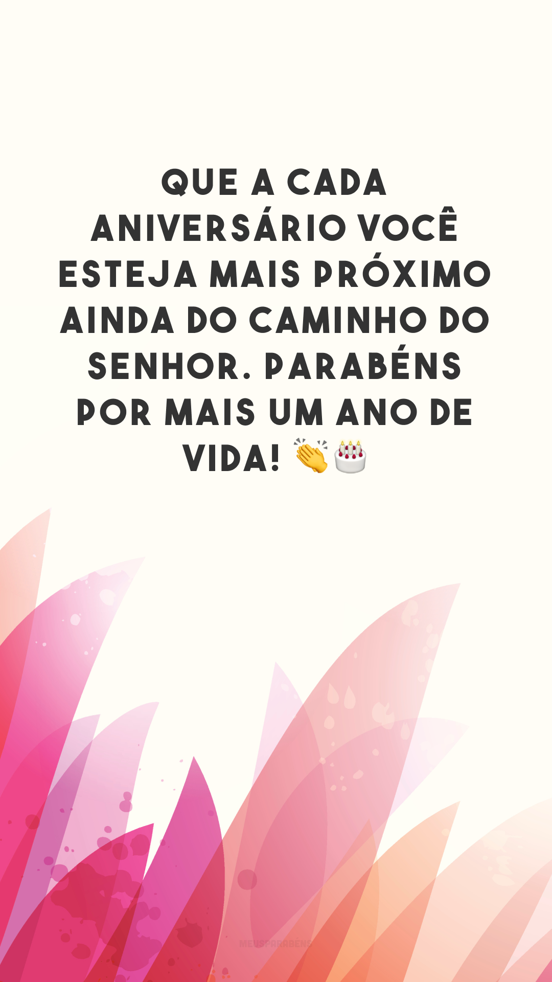 Que a cada aniversário você esteja mais próximo ainda do caminho do Senhor. Parabéns por mais um ano de vida! 👏🎂