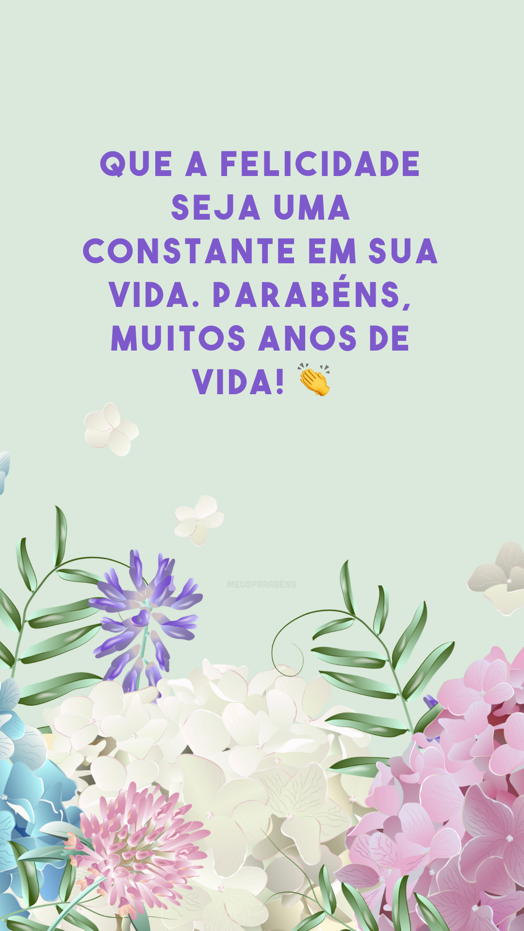 Que a felicidade seja uma constante em sua vida. Parabéns, muitos anos de vida! 👏