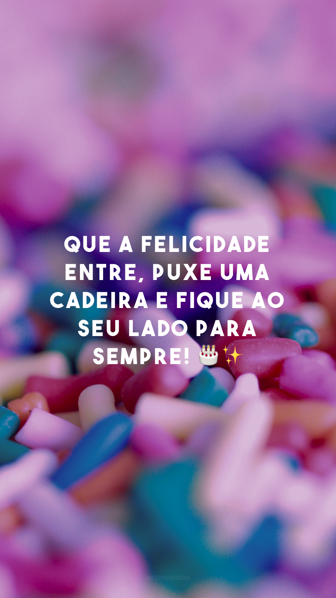 Que a felicidade entre, puxe uma cadeira e fique ao seu lado para sempre! 🎂✨