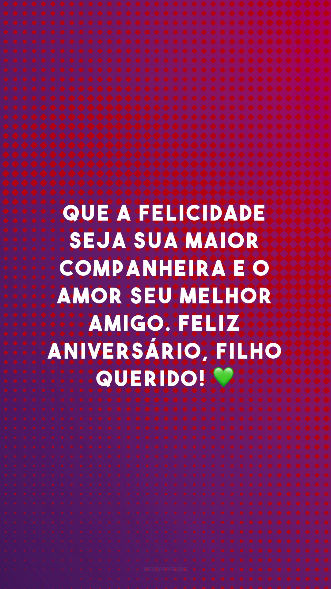 Que a felicidade seja sua maior companheira e o amor seu melhor amigo. Feliz aniversário, filho querido! 💚