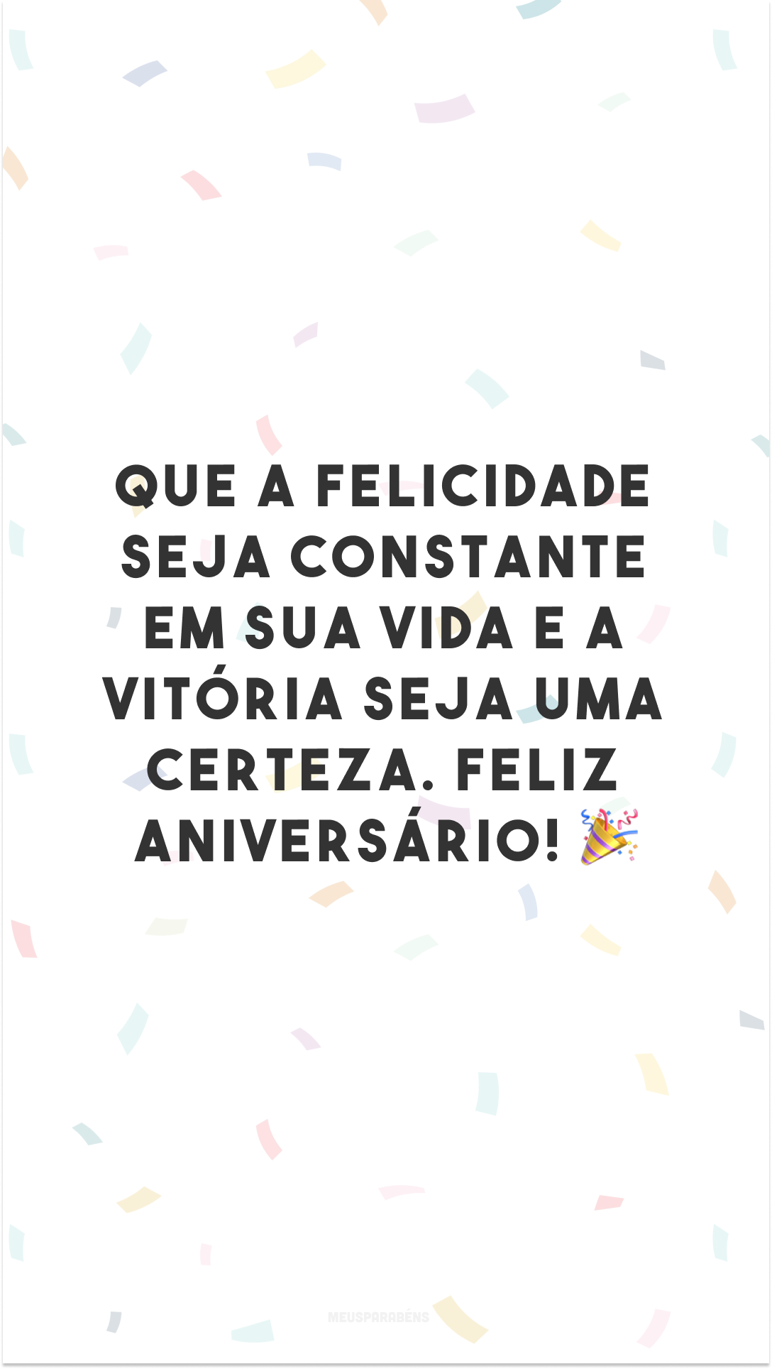 Que a felicidade seja constante em sua vida e a vitória seja uma certeza. Feliz aniversário! 🎉