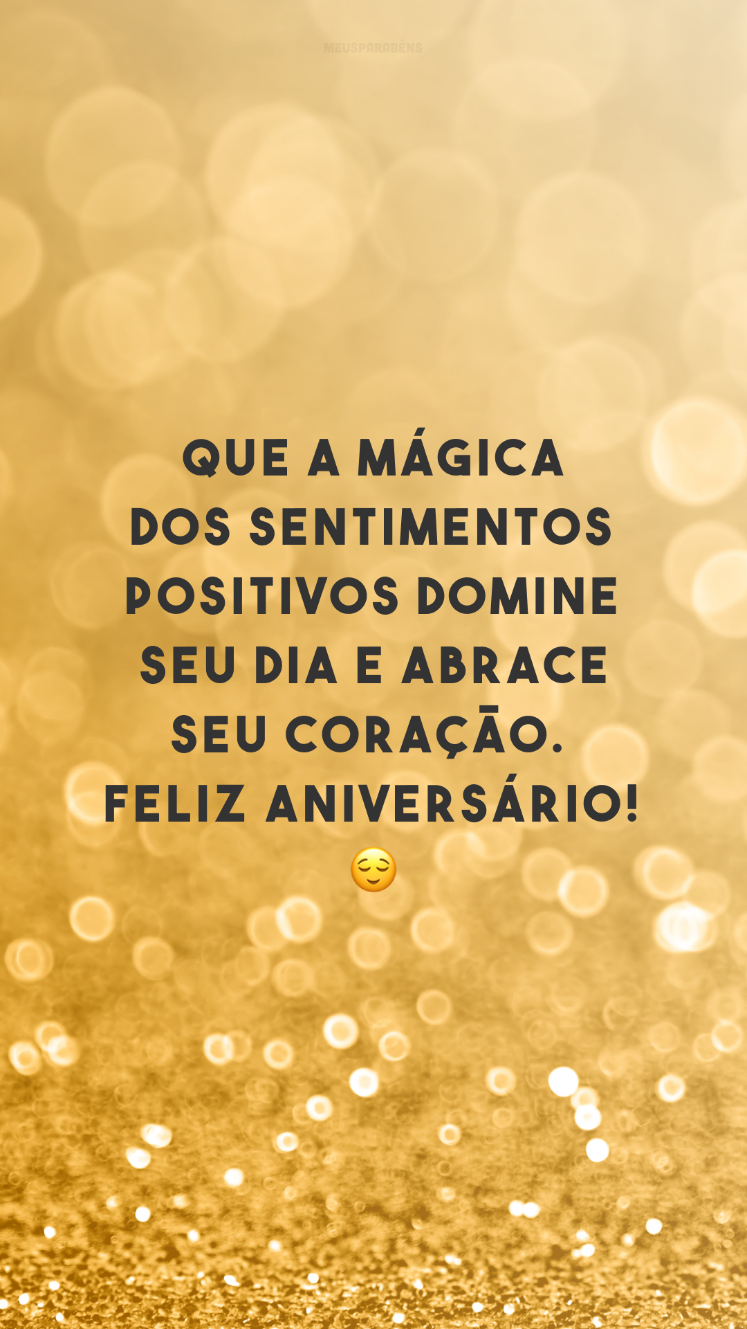 Que a mágica dos sentimentos positivos domine seu dia e abrace seu coração. Feliz aniversário! 😊