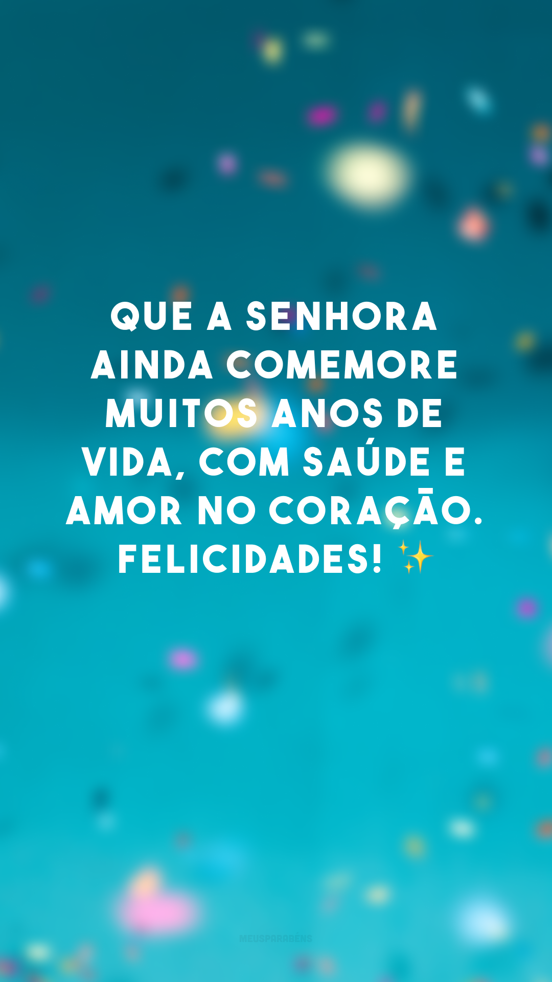 Que a senhora ainda comemore muitos anos de vida, com saúde e amor no coração. Felicidades! ✨