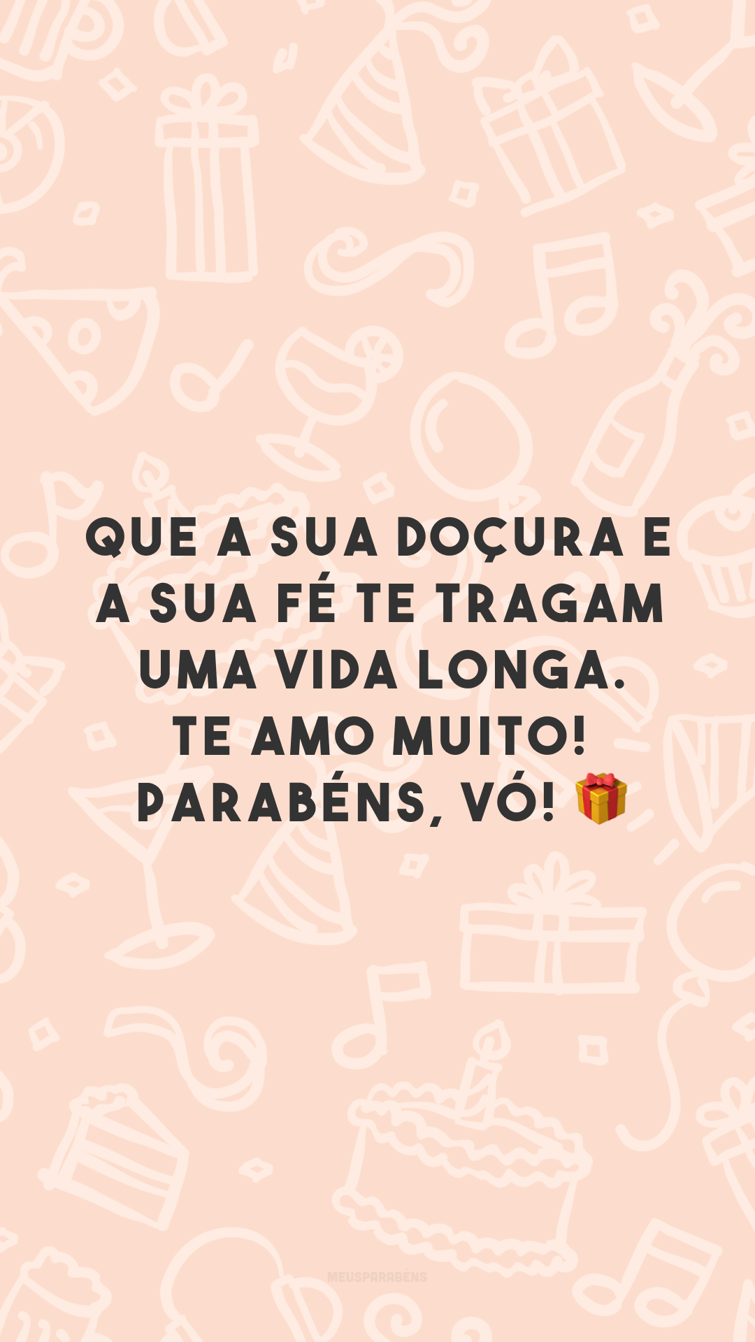 Que a sua doçura e a sua fé te tragam uma vida longa. Te amo muito! Parabéns, vó! 🎁