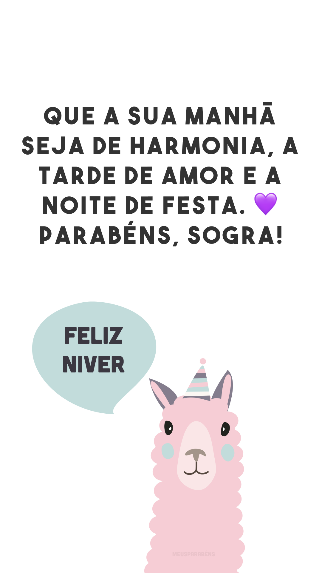 Que a sua manhã seja de harmonia, a tarde de amor e a noite de festa. 💜 Parabéns, sogra!