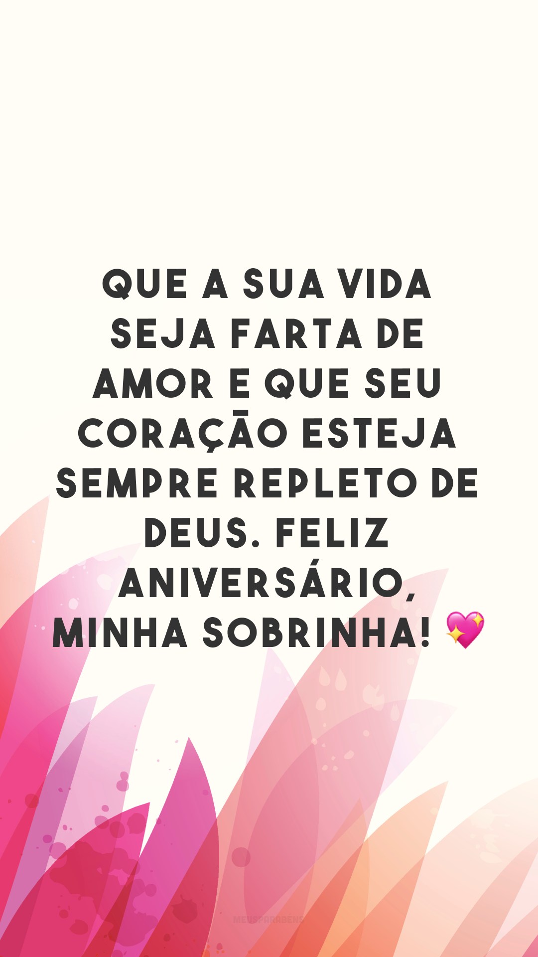 Que a sua vida seja farta de amor e que seu coração esteja sempre repleto de Deus. Feliz aniversário, minha sobrinha! 💖