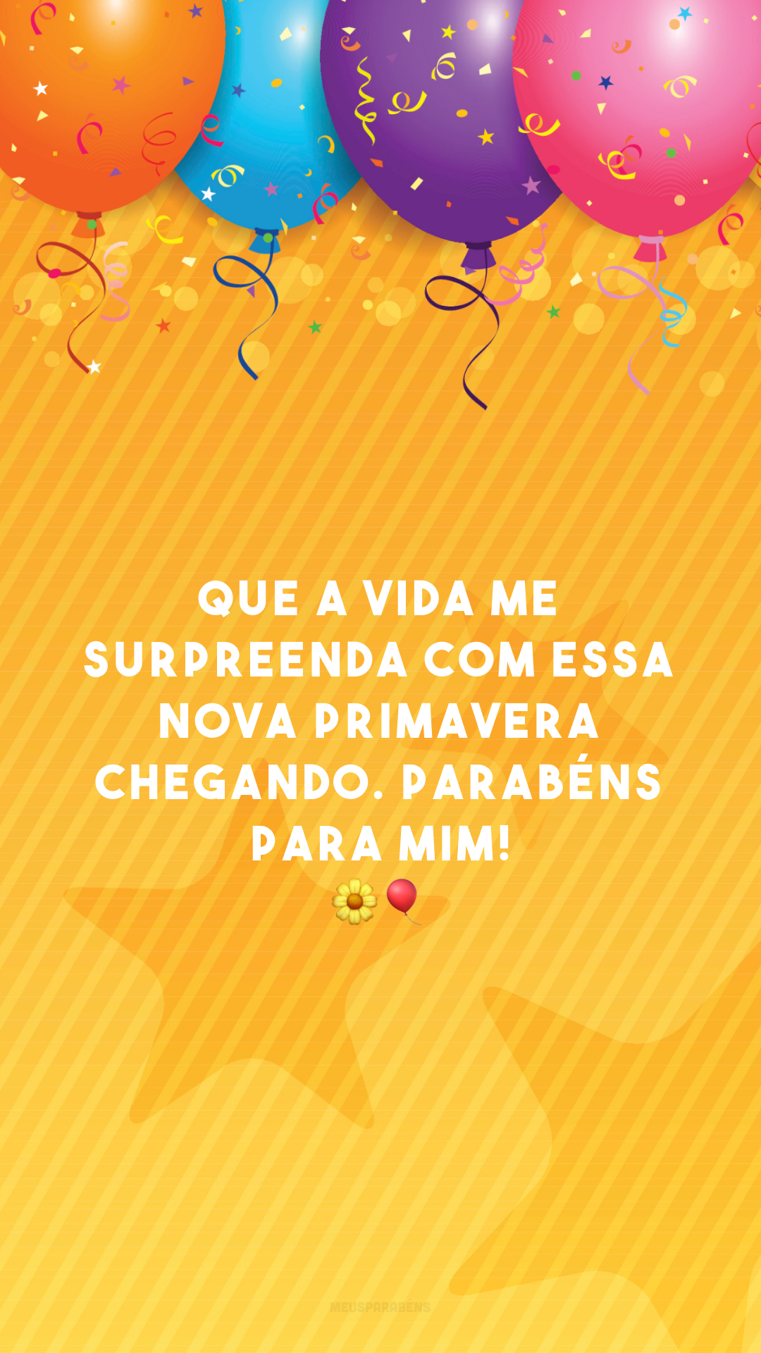 Que a vida me surpreenda com essa nova primavera chegando. Parabéns para mim! 🌼🎈