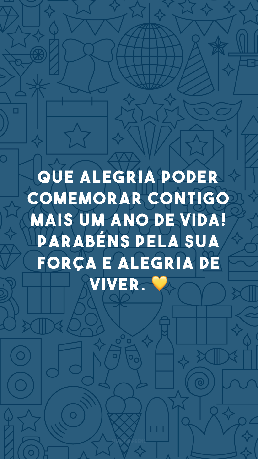 Que alegria poder comemorar contigo mais um ano de vida! Parabéns pela sua força e alegria de viver. 💛