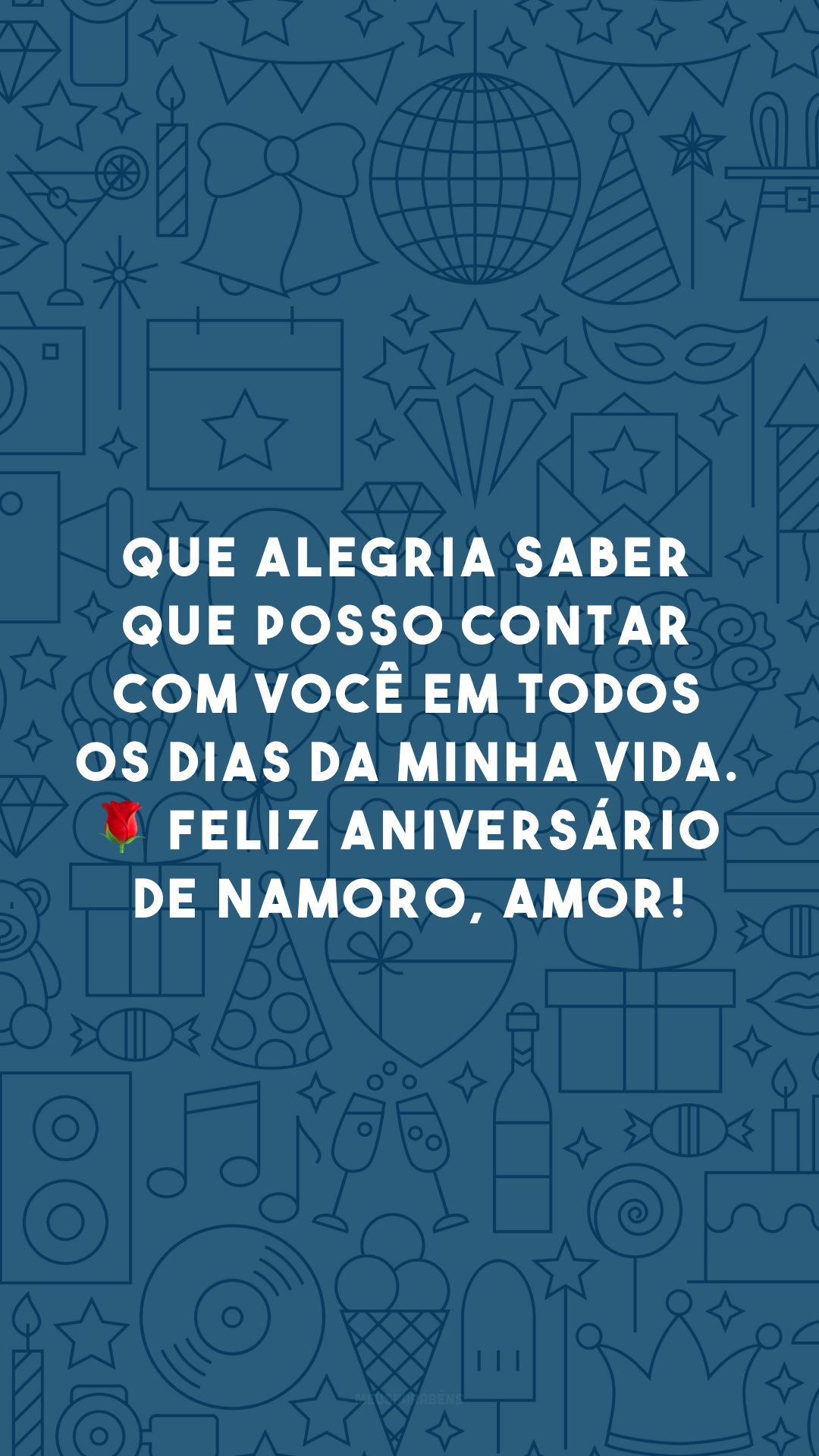 Que alegria saber que posso contar com você em todos os dias da minha vida. 🌹 Feliz aniversário de namoro, amor!