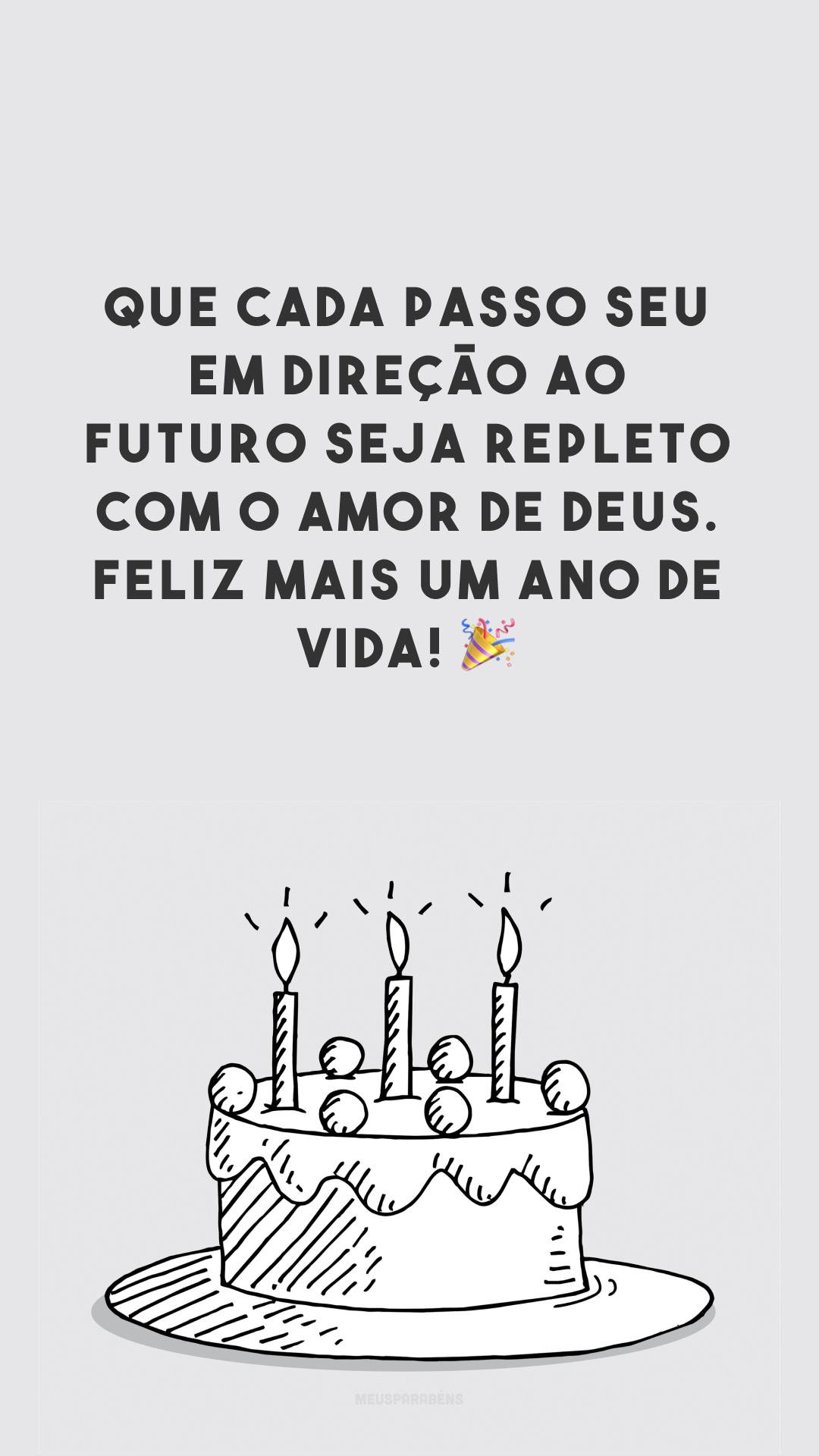 Que cada passo seu em direção ao futuro seja repleto com o amor de Deus. Feliz mais um ano de vida! 🎉