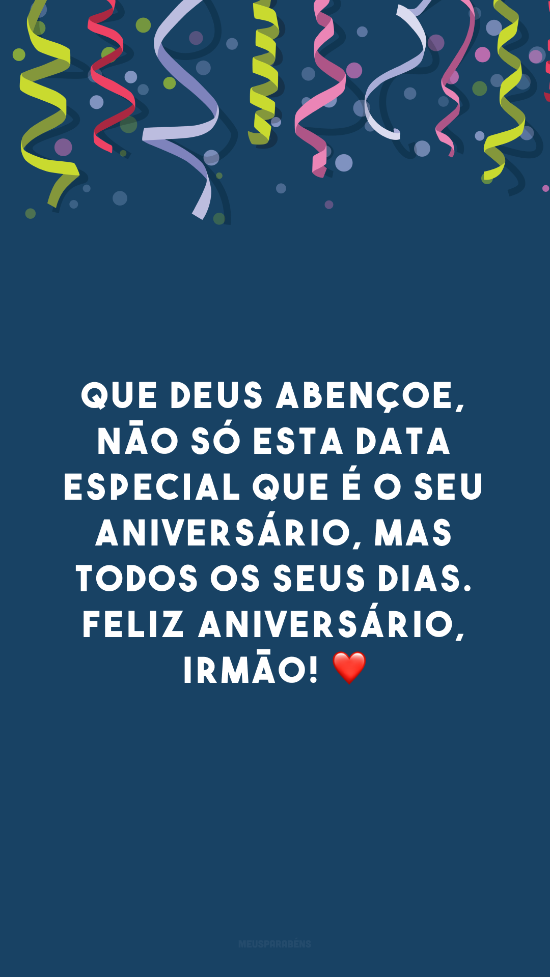 Que Deus abençoe, não só esta data especial que é o seu aniversário, mas todos os seus dias. Feliz aniversário, irmão! ❤