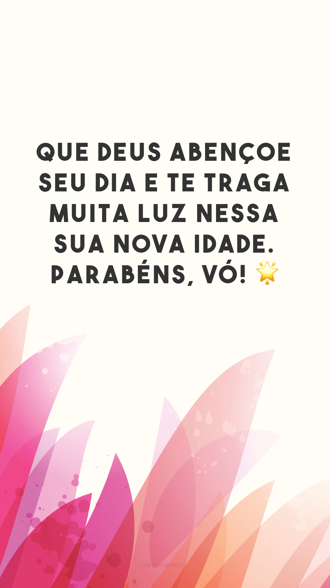 Que Deus abençoe seu dia e te traga muita luz nessa sua nova idade. Parabéns, vó! 🌟