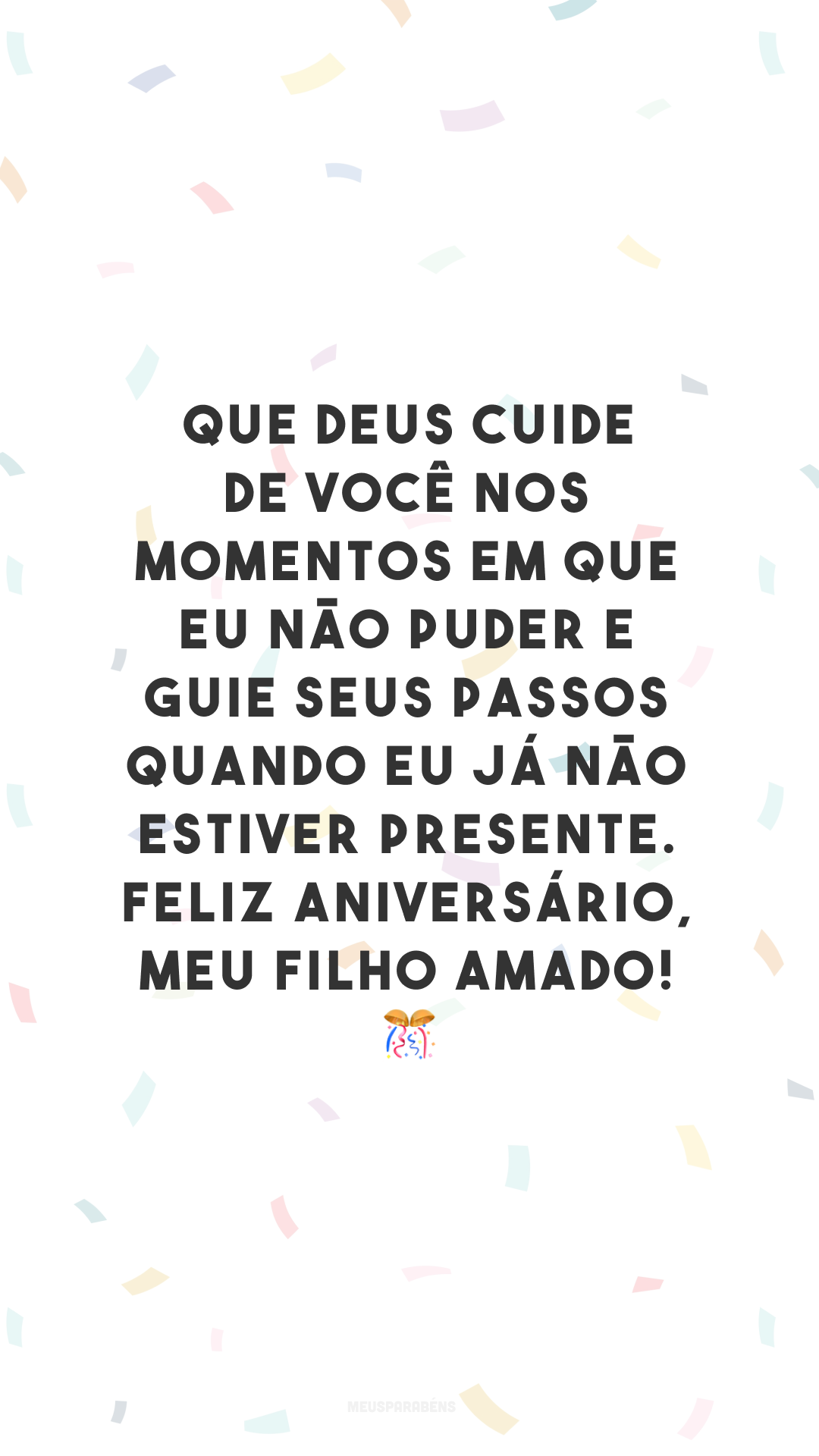 Que Deus cuide de você nos momentos em que eu não puder e guie seus passos quando eu já não estiver presente. Feliz aniversário, meu filho amado! 🎊