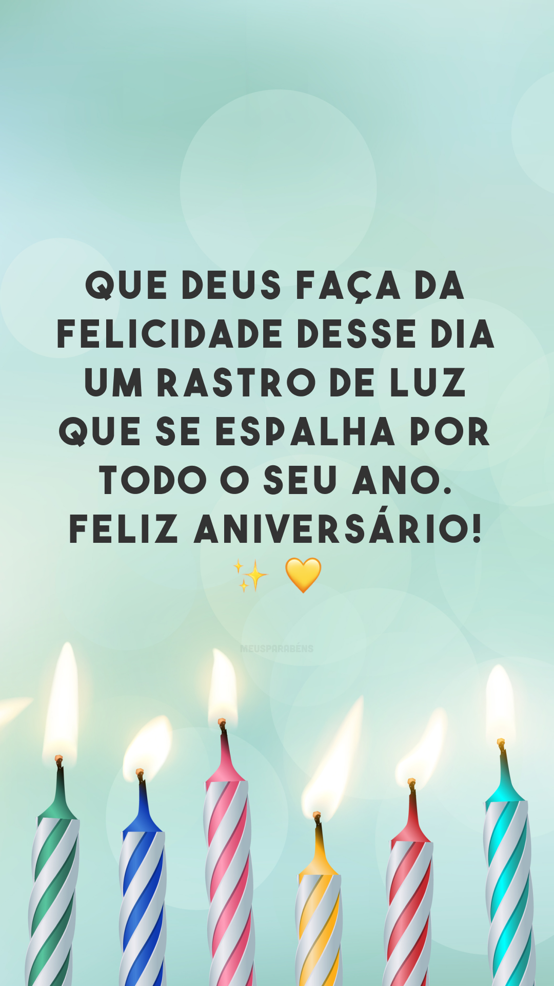 Que Deus faça da felicidade desse dia um rastro de luz que se espalha por todo o seu ano. Feliz aniversário! ✨ 💛