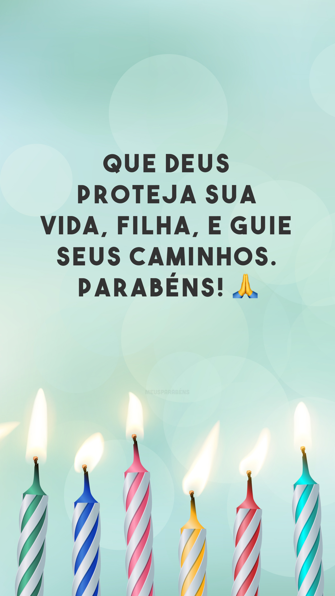 Que Deus proteja sua vida, filha, e guie seus caminhos. Parabéns! 🙏