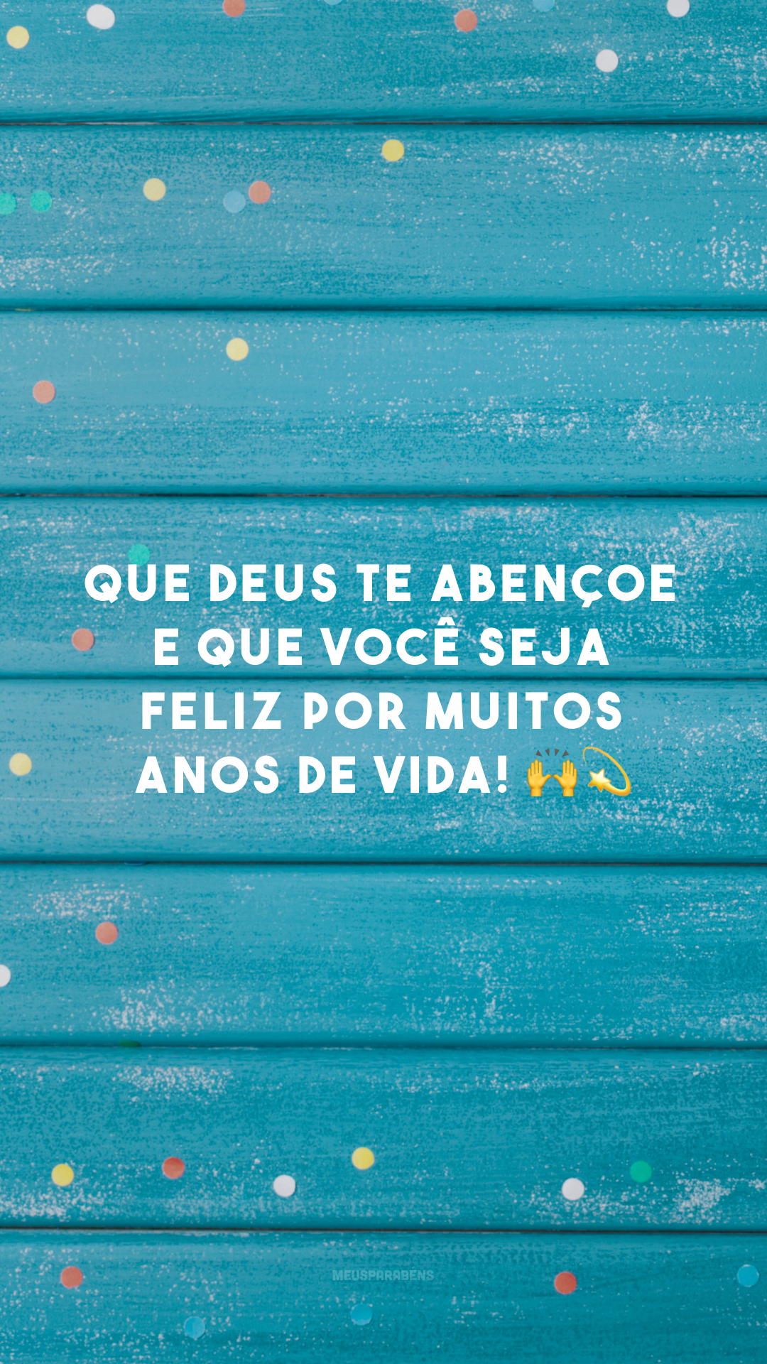 Que Deus te abençoe e que você seja feliz por muitos anos de vida! 🙌💫