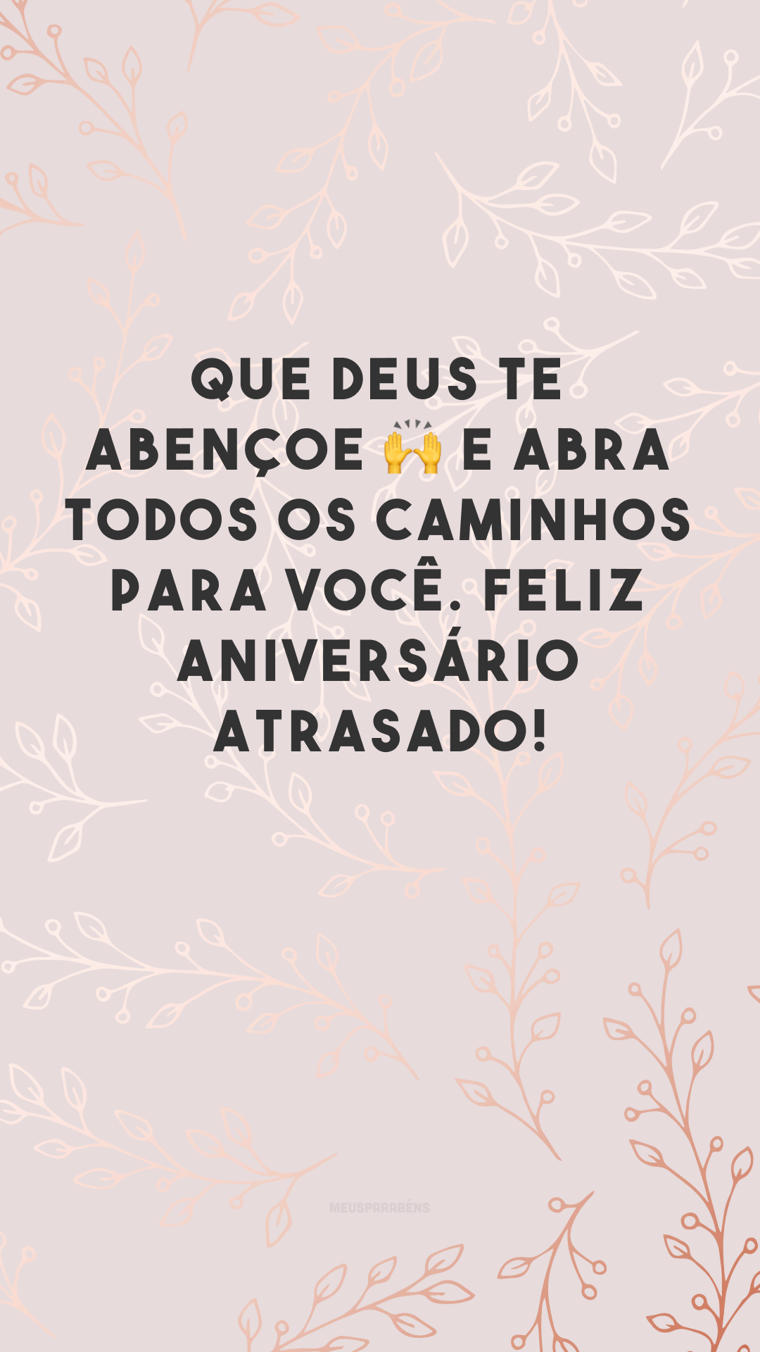 Que Deus te abençoe 🙌 e abra todos os caminhos para você. Feliz aniversário atrasado!