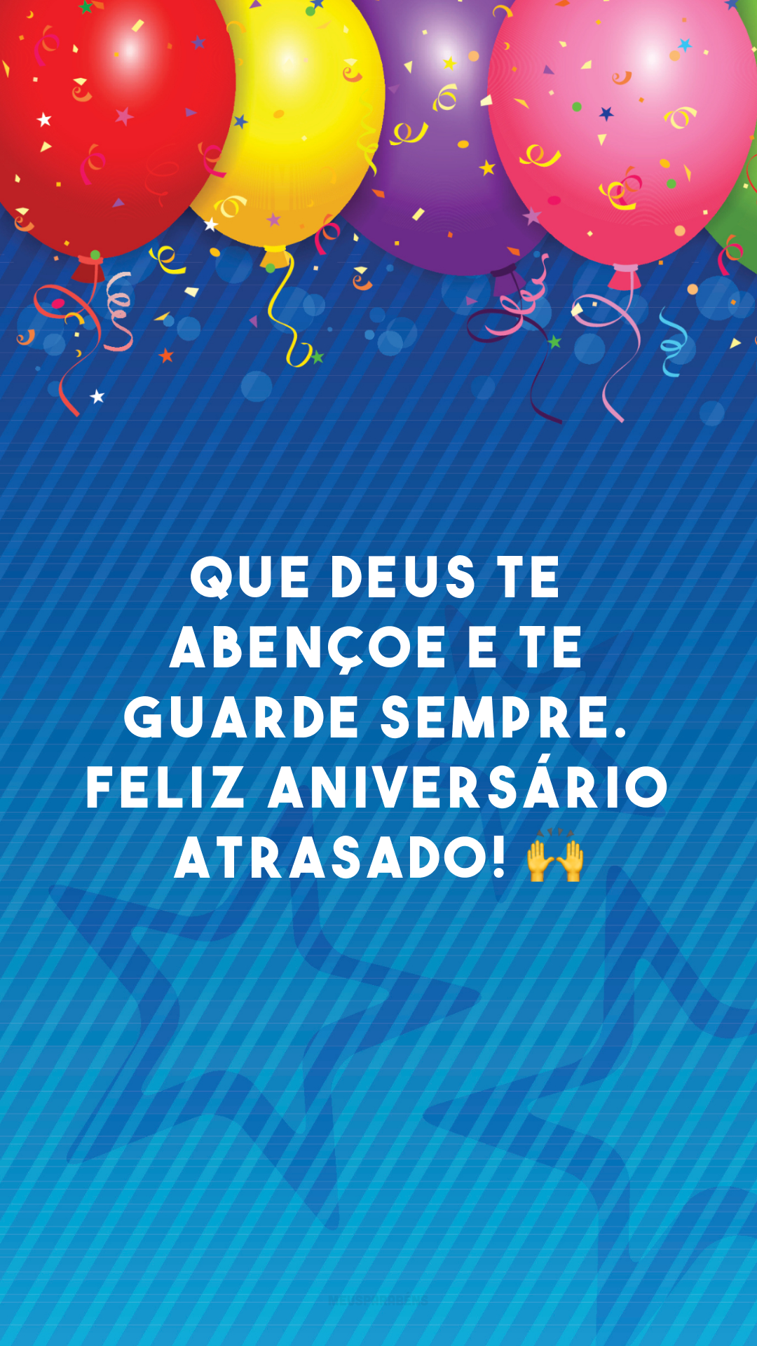 Que Deus te abençoe e te guarde sempre. Feliz aniversário atrasado! 🙌