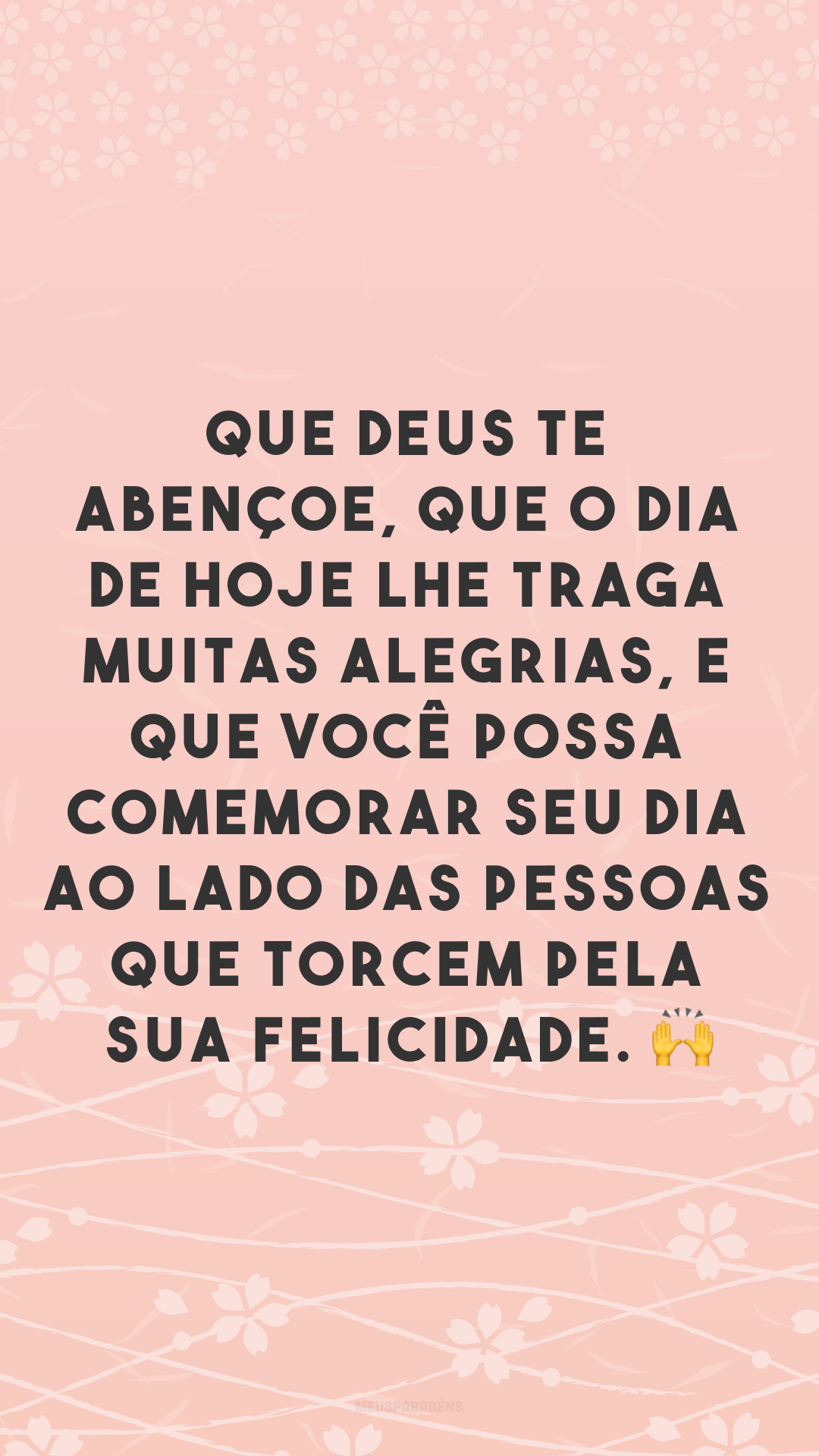 Que Deus te abençoe, que o dia de hoje lhe traga muitas alegrias, e que você possa comemorar seu dia ao lado das pessoas que torcem pela sua felicidade. 🙌