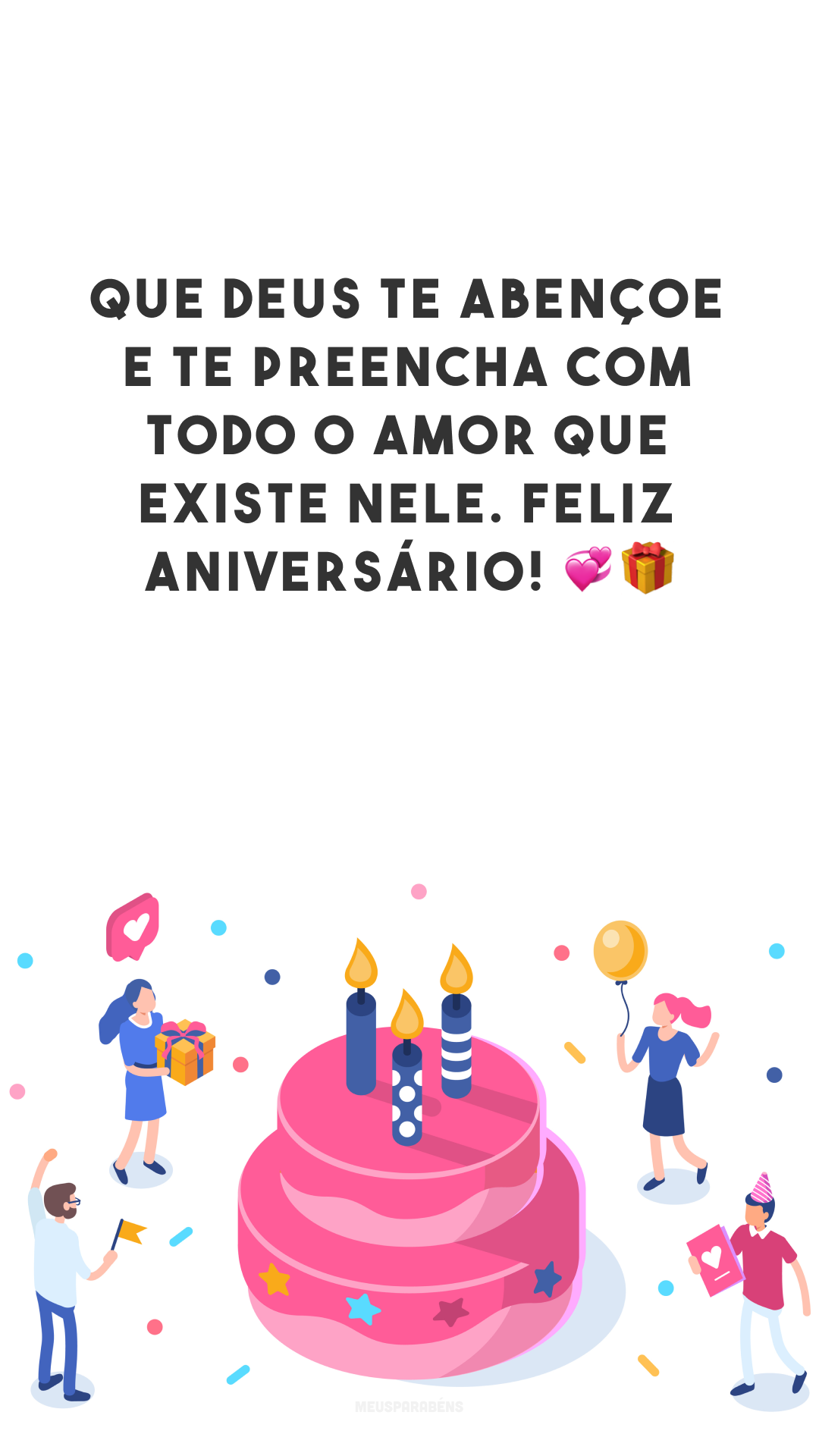 Que Deus te abençoe e te preencha com todo o amor que existe Nele. Feliz aniversário! 💞🎁