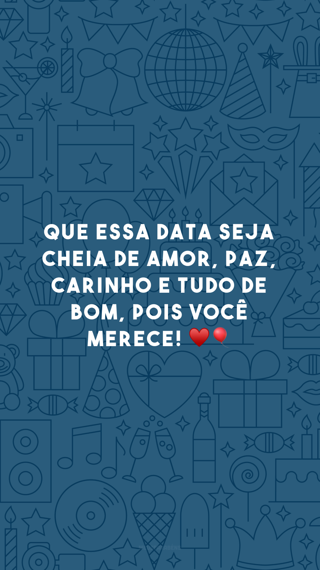 Que essa data seja cheia de amor, paz, carinho e tudo de bom, pois você merece! ♥🎈