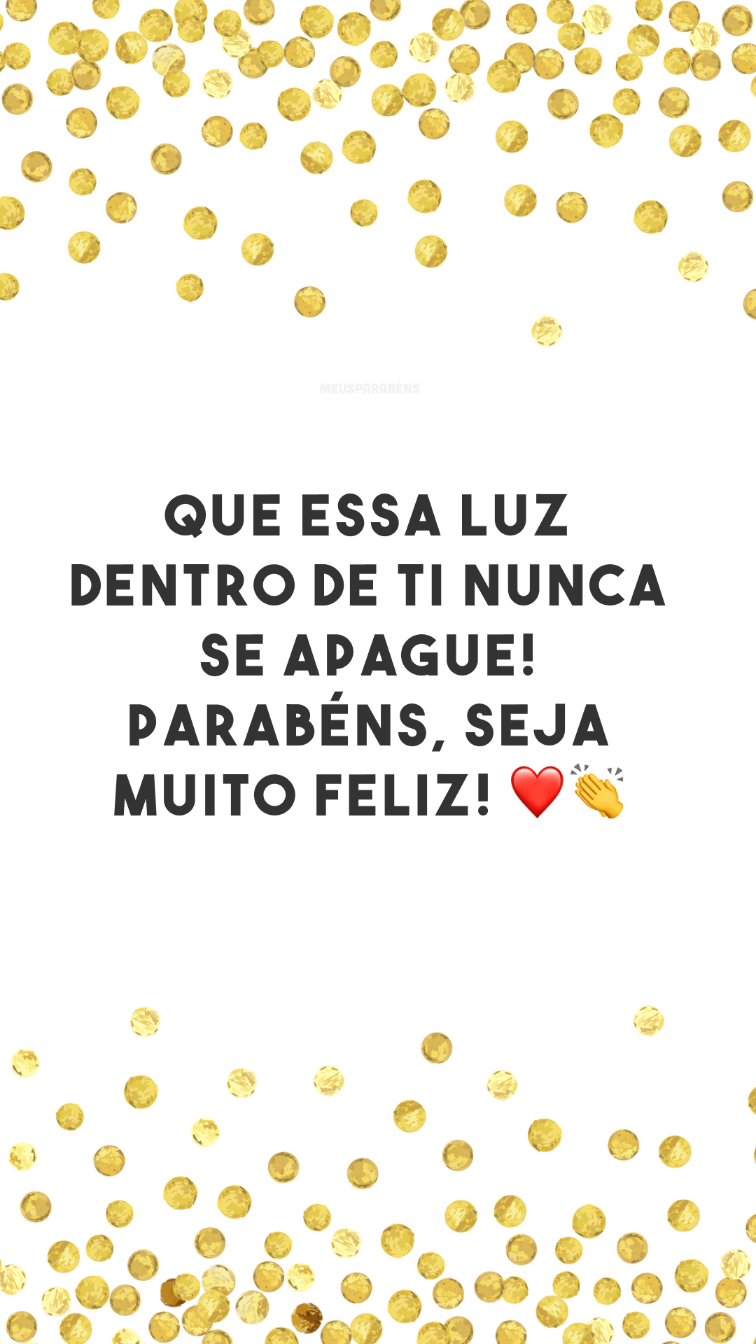 Que essa luz dentro de ti nunca se apague! Parabéns, seja muito feliz! ❤👏