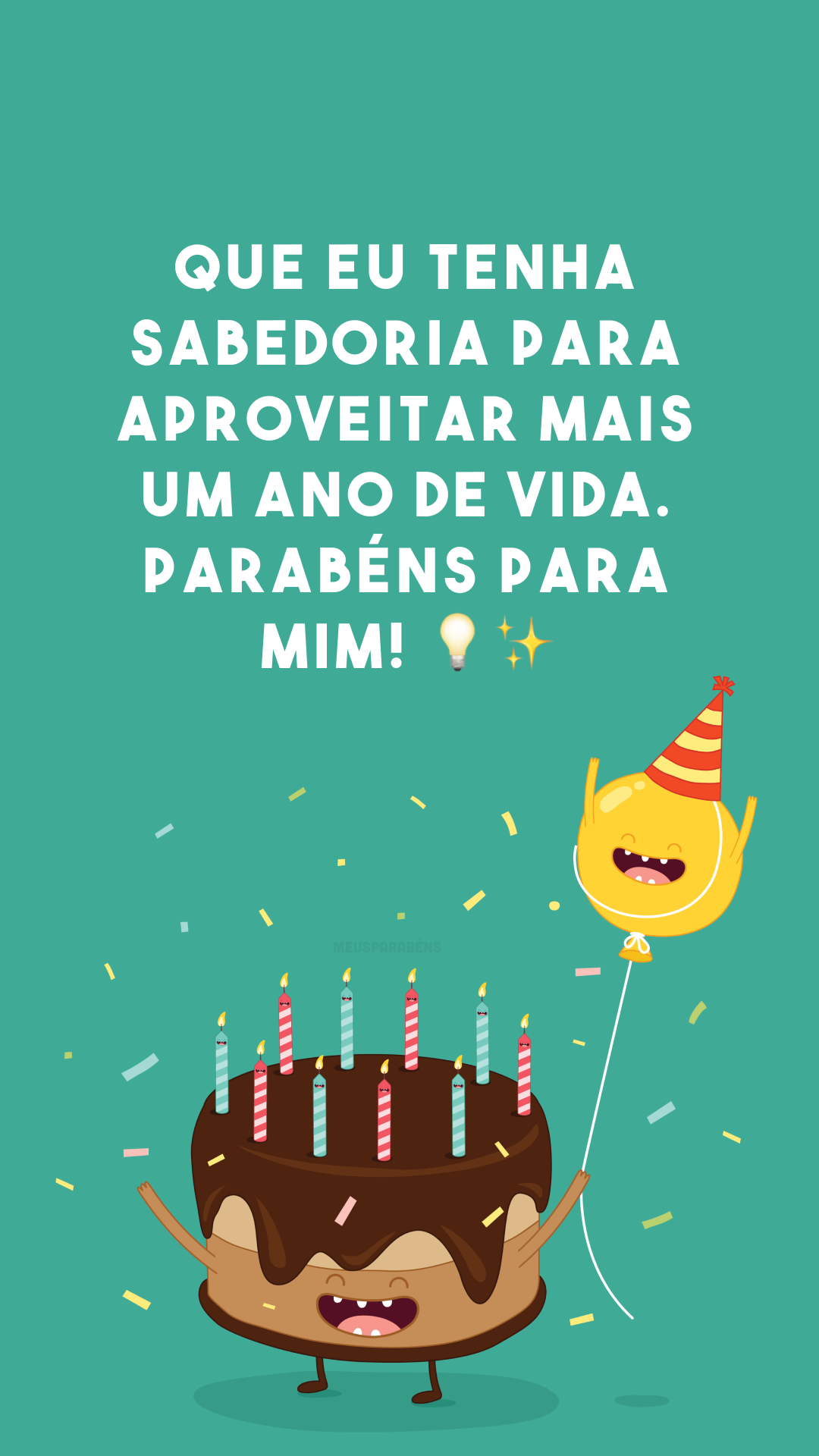 Que eu tenha sabedoria para aproveitar mais um ano de vida. Parabéns para mim! 💡✨