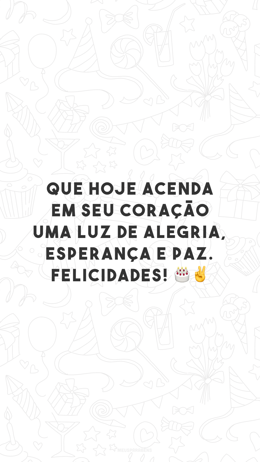 Que hoje acenda em seu coração uma luz de alegria, esperança e paz. Felicidades! 🎂✌