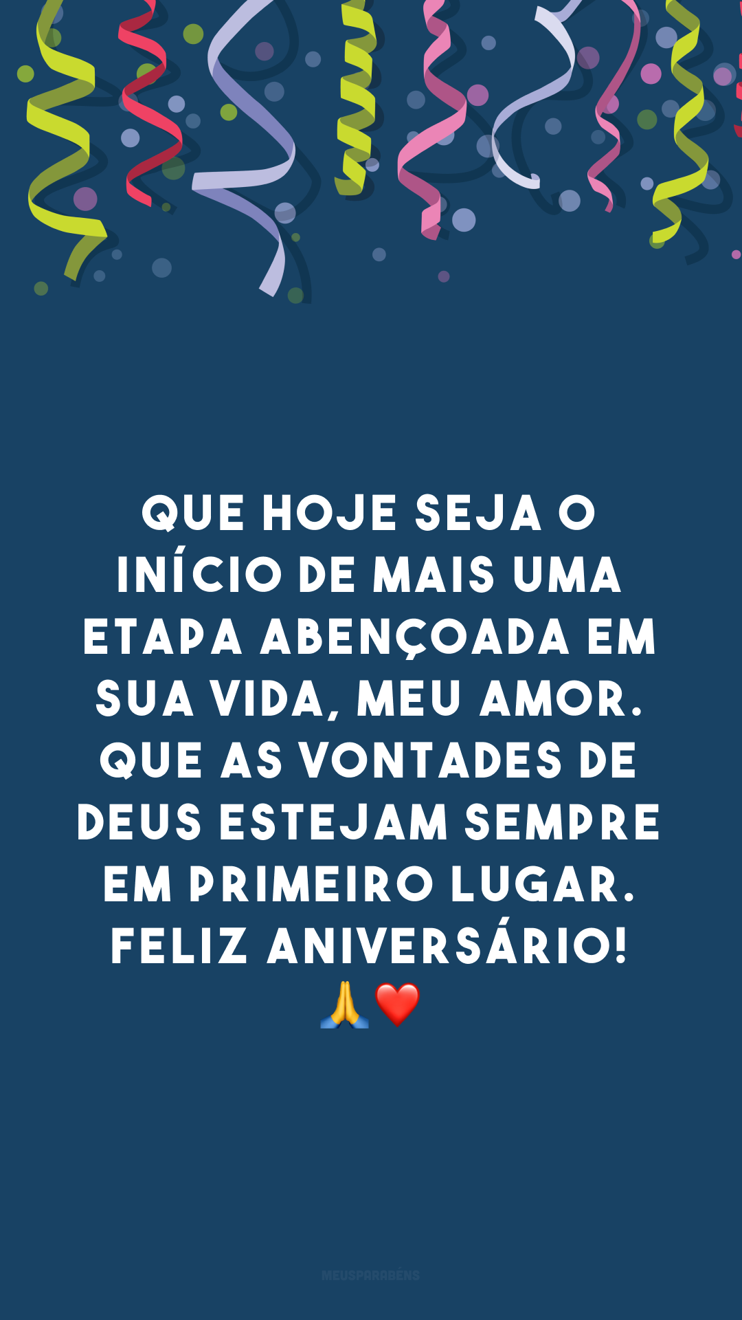 Que hoje seja o início de mais uma etapa abençoada em sua vida, meu amor. Que as vontades de Deus estejam sempre em primeiro lugar. Feliz aniversário! 🙏❤