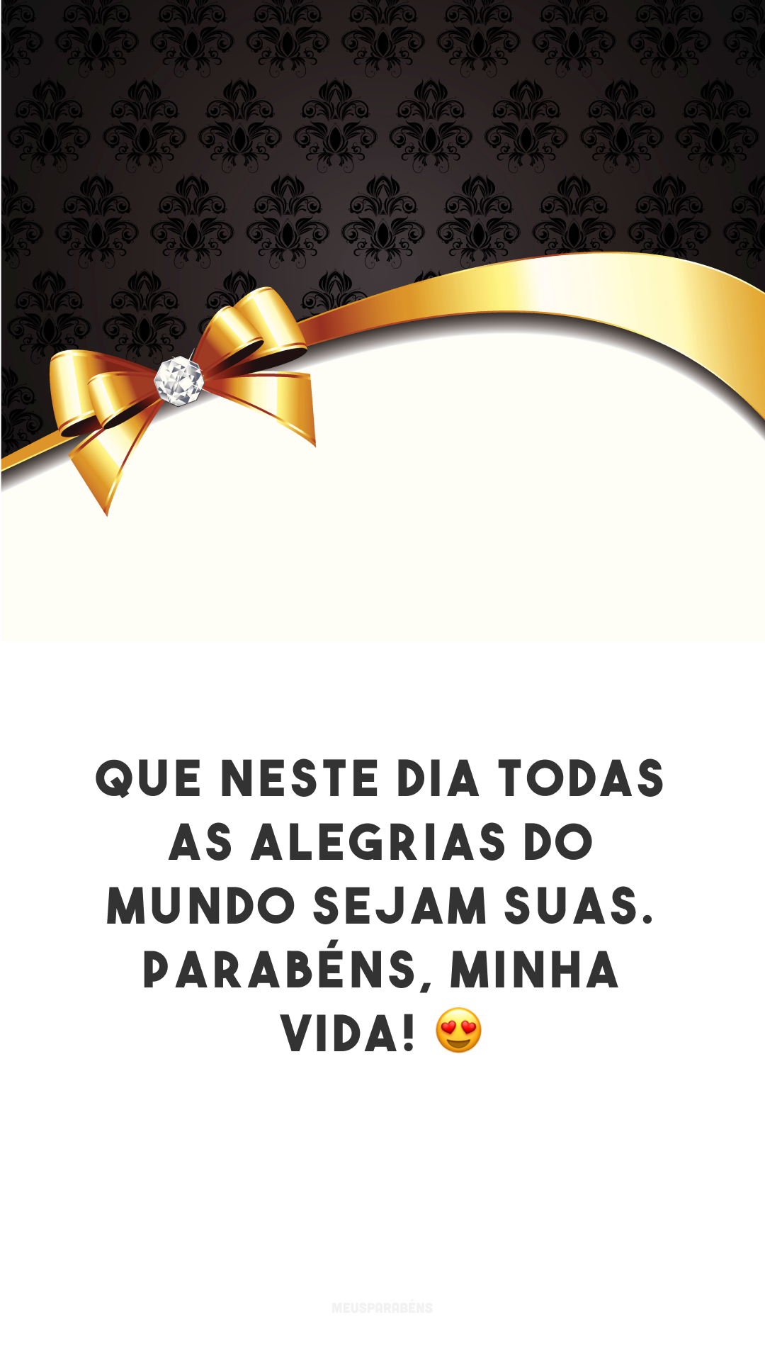 Que neste dia todas as alegrias do mundo sejam suas. Parabéns, minha vida! 😍