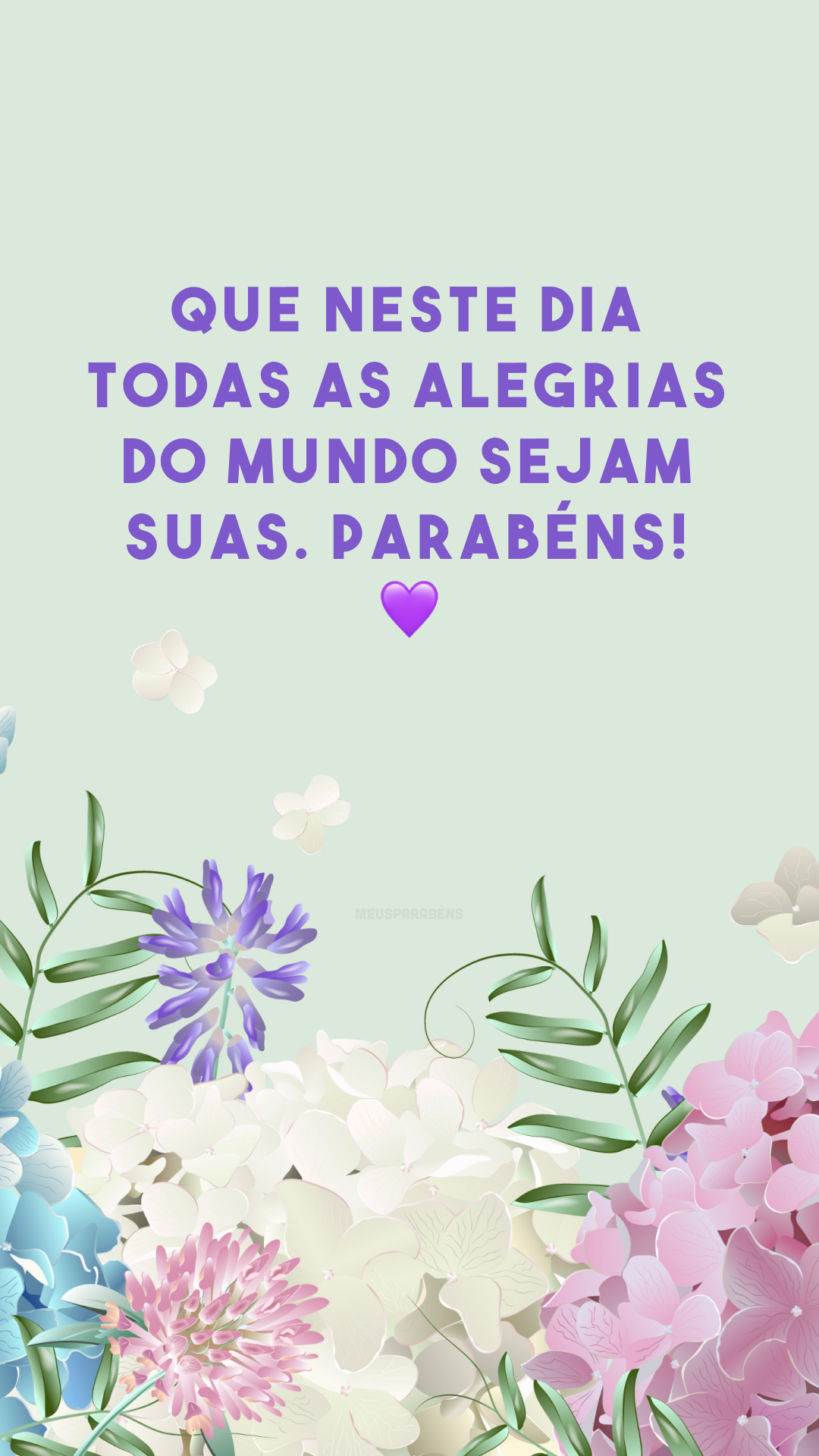 Que neste dia todas as alegrias do mundo sejam suas. Parabéns! 💜