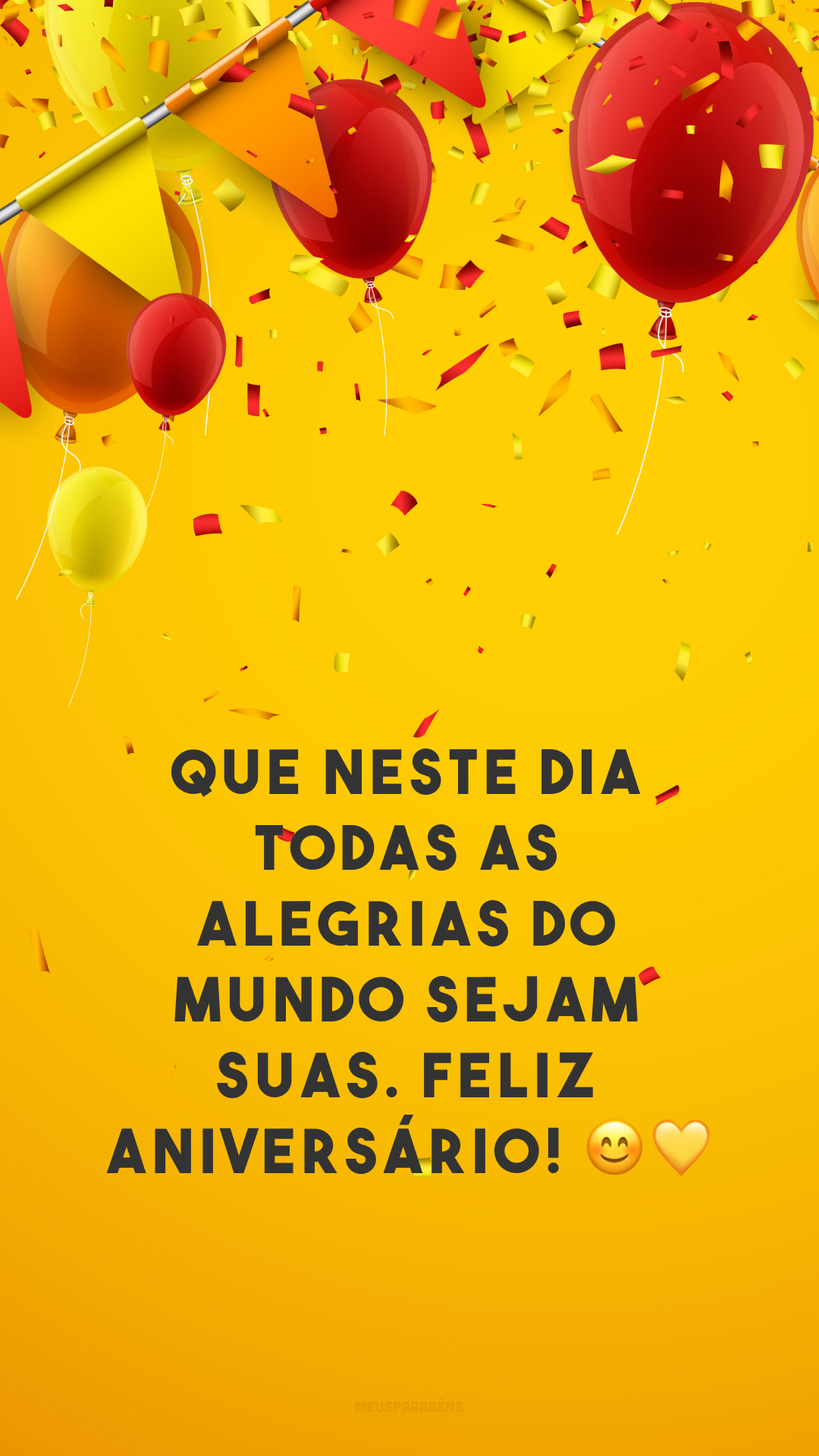 Que neste dia todas as alegrias do mundo sejam suas. Feliz aniversário! 😊💛