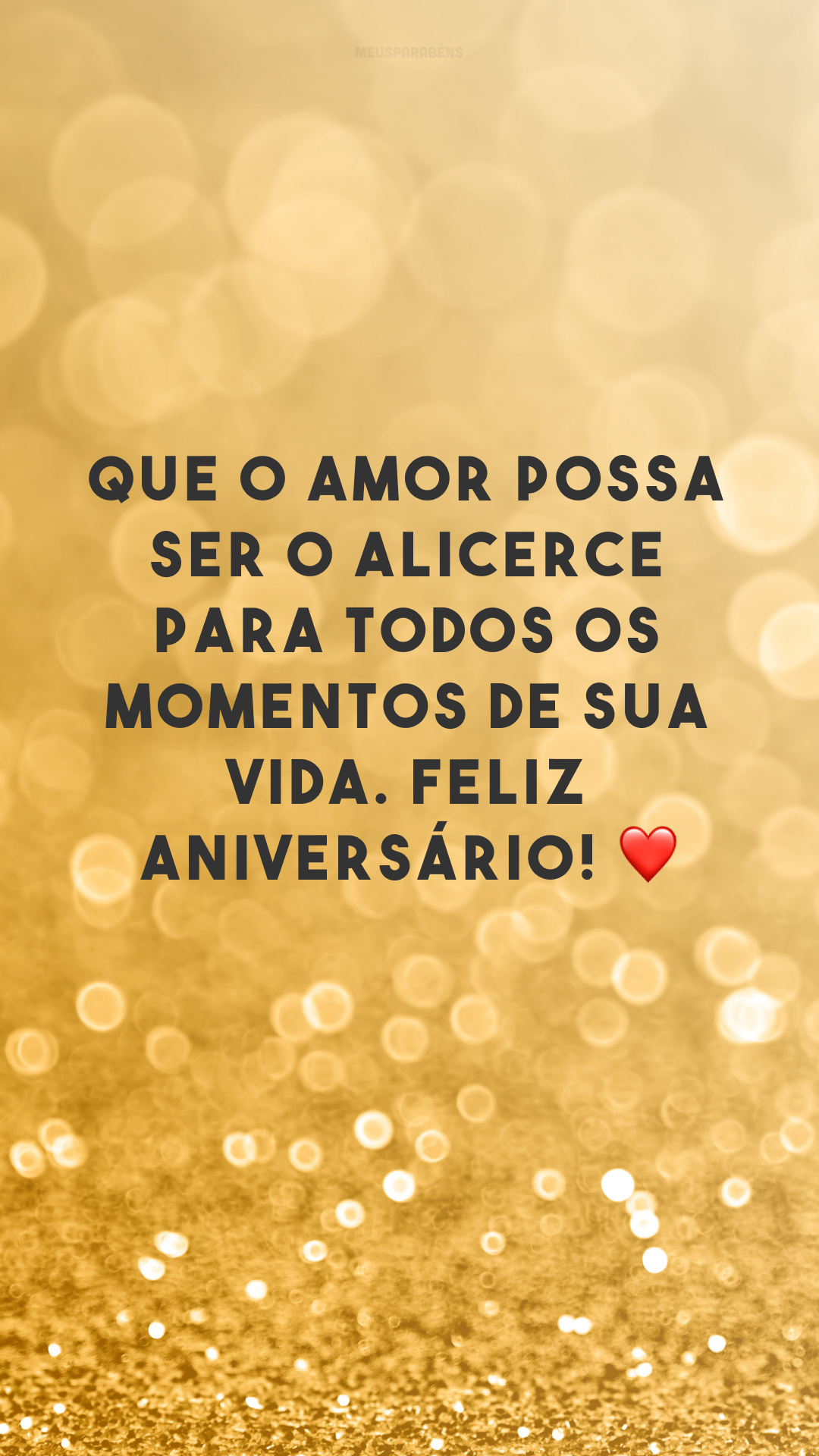 Que o amor possa ser o alicerce para todos os momentos de sua vida. Feliz aniversário! ❤