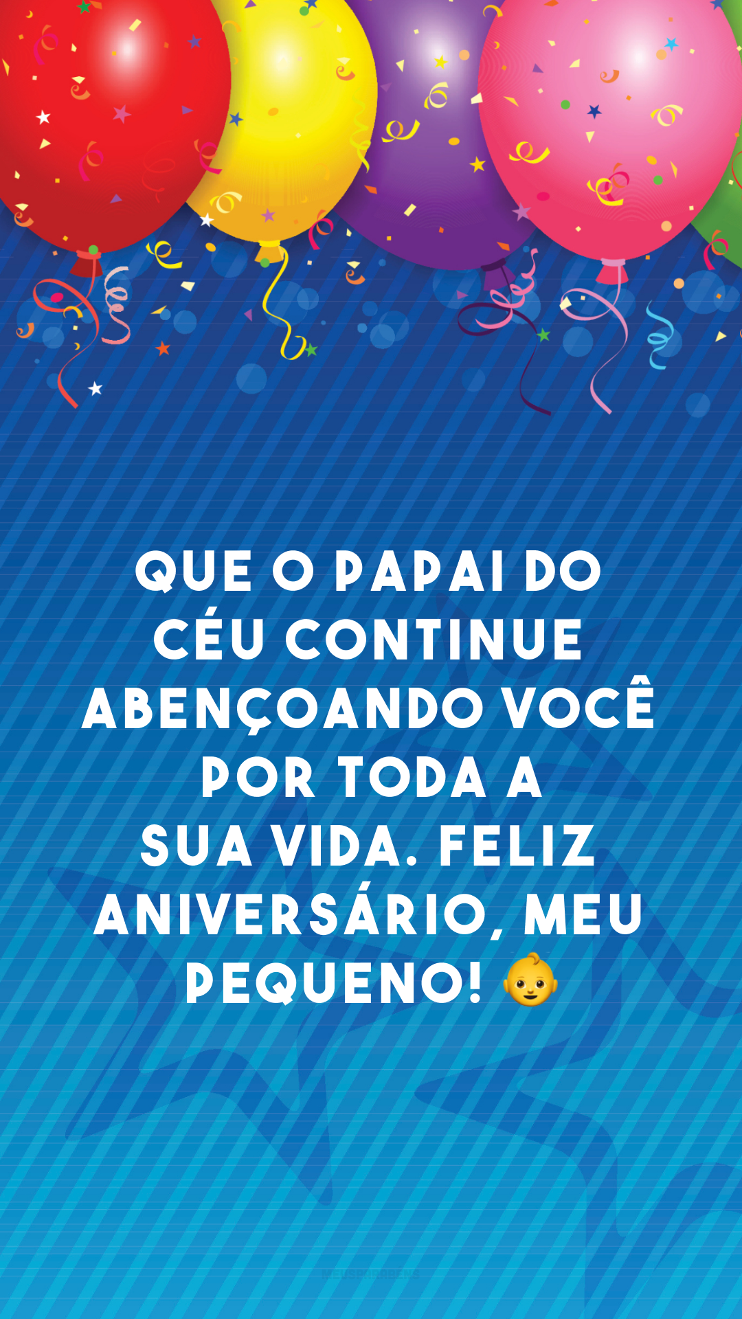 Que o papai do céu continue abençoando você por toda a sua vida. Feliz aniversário, meu pequeno! 👶