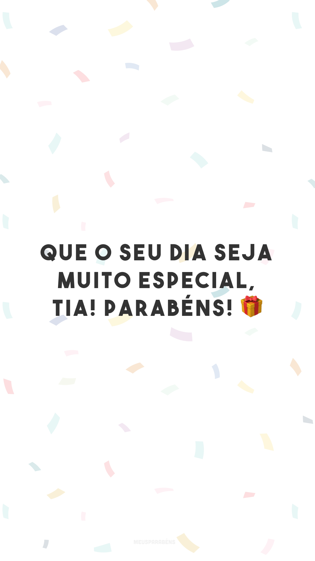 Que o seu dia seja muito especial, tia! Parabéns! 🎁