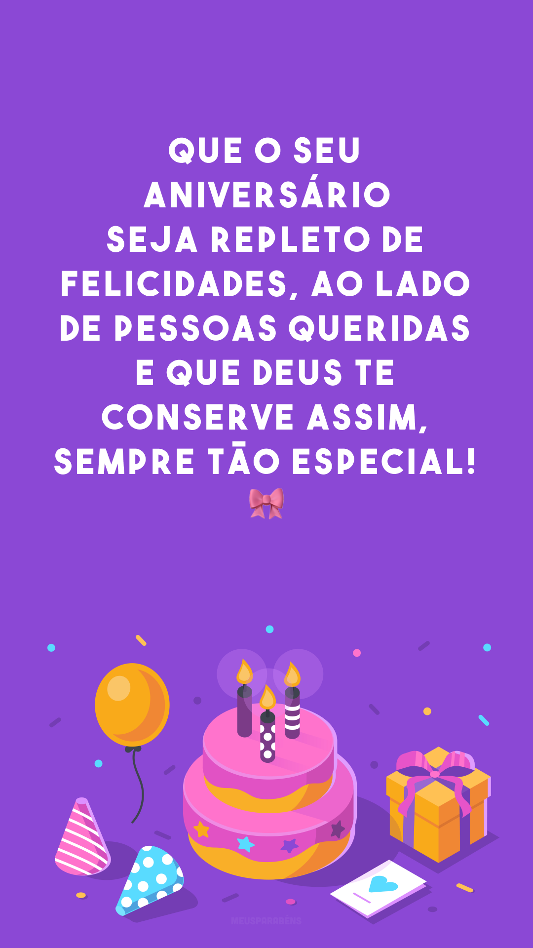 Que o seu aniversário seja repleto de felicidades, ao lado de pessoas queridas e que Deus te conserve assim, sempre tão especial! 🎀