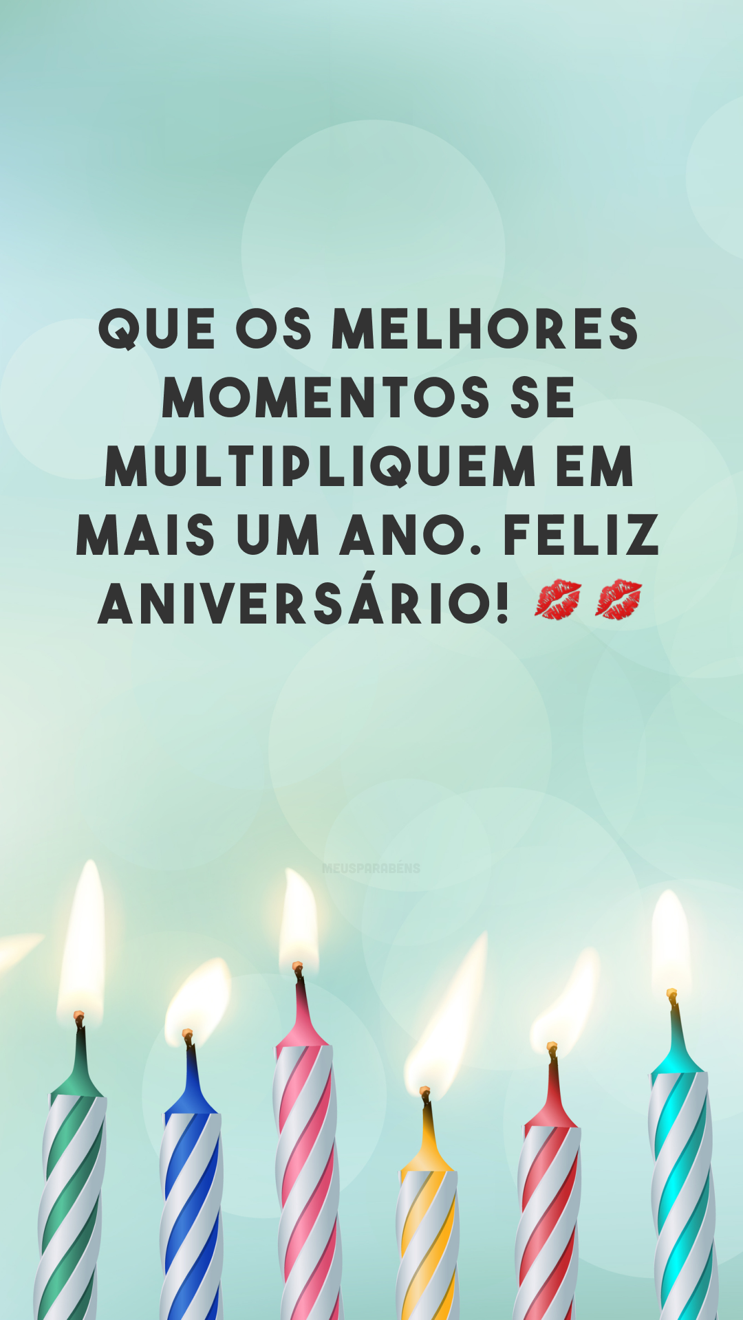 Que os melhores momentos se multipliquem em mais um ano. Feliz aniversário! 💋💋