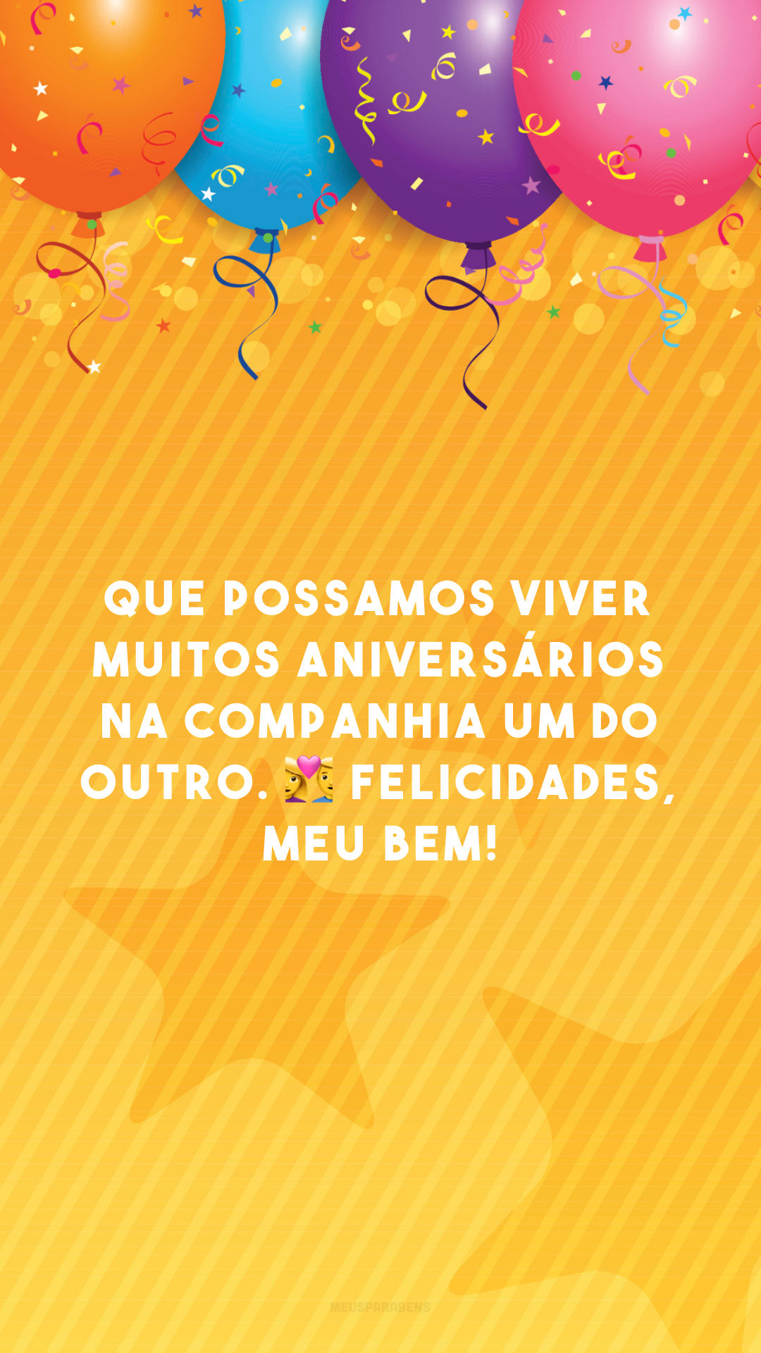 Que possamos viver muitos aniversários na companhia um do outro. 👩‍❤️‍👨 Felicidades, meu bem!