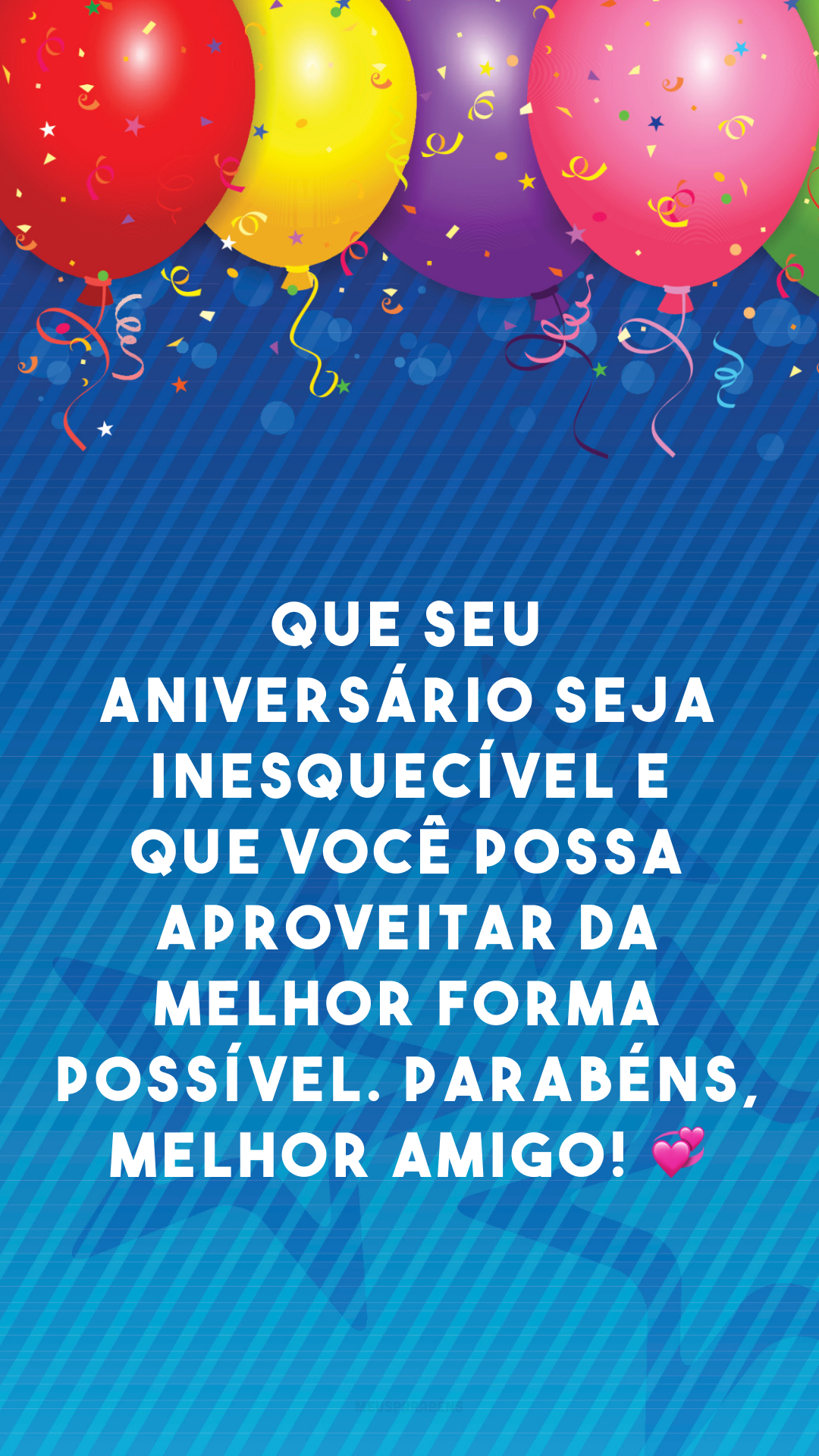 Que seu aniversário seja inesquecível e que você possa aproveitar da melhor forma possível. Parabéns, melhor amigo! 💞