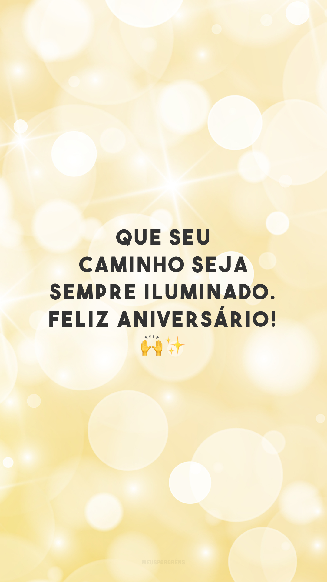 Que seu caminho seja sempre iluminado. Feliz aniversário! 🙌✨