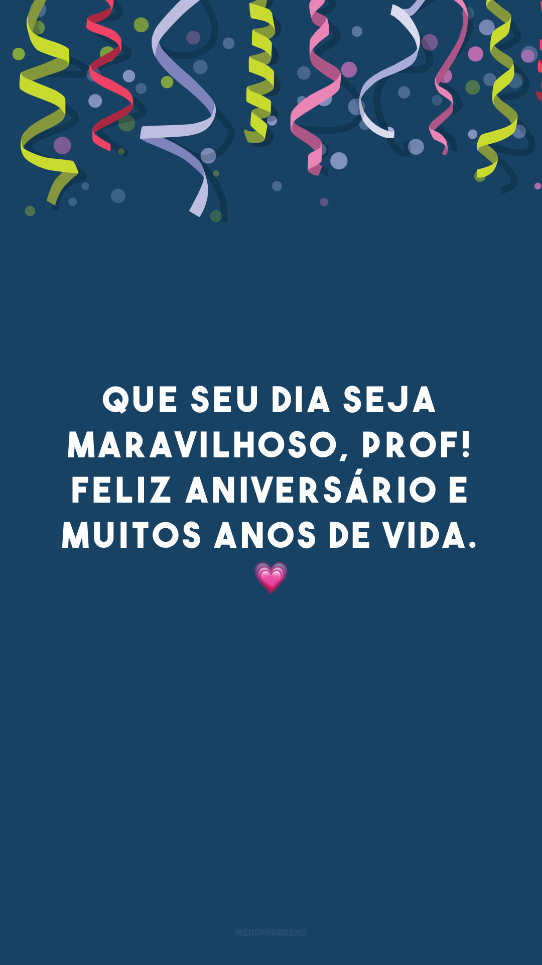 Que seu dia seja maravilhoso, prof! Feliz aniversário e muitos anos de vida. 💗