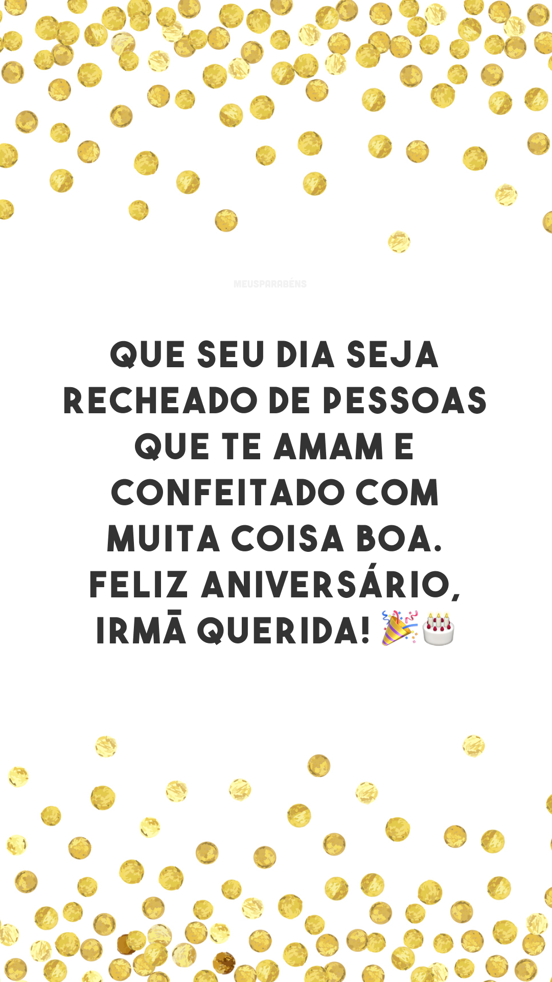 Que seu dia seja recheado de pessoas que te amam e confeitado com muita coisa boa. Feliz aniversário, irmã querida! 🎉🎂