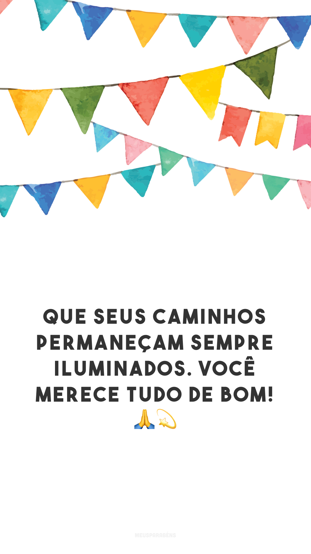 Que seus caminhos permaneçam sempre iluminados. Você merece tudo de bom! 🙏💫