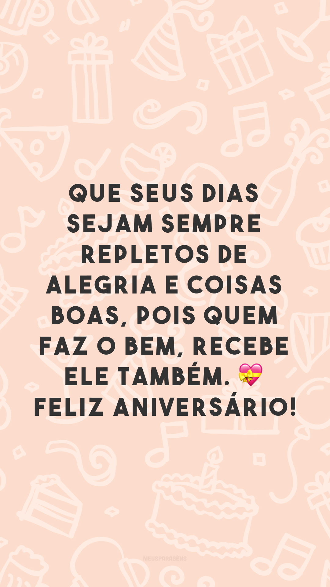 Que seus dias sejam sempre repletos de alegria e coisas boas, pois quem faz o bem, recebe ele também. 💝 Feliz aniversário!