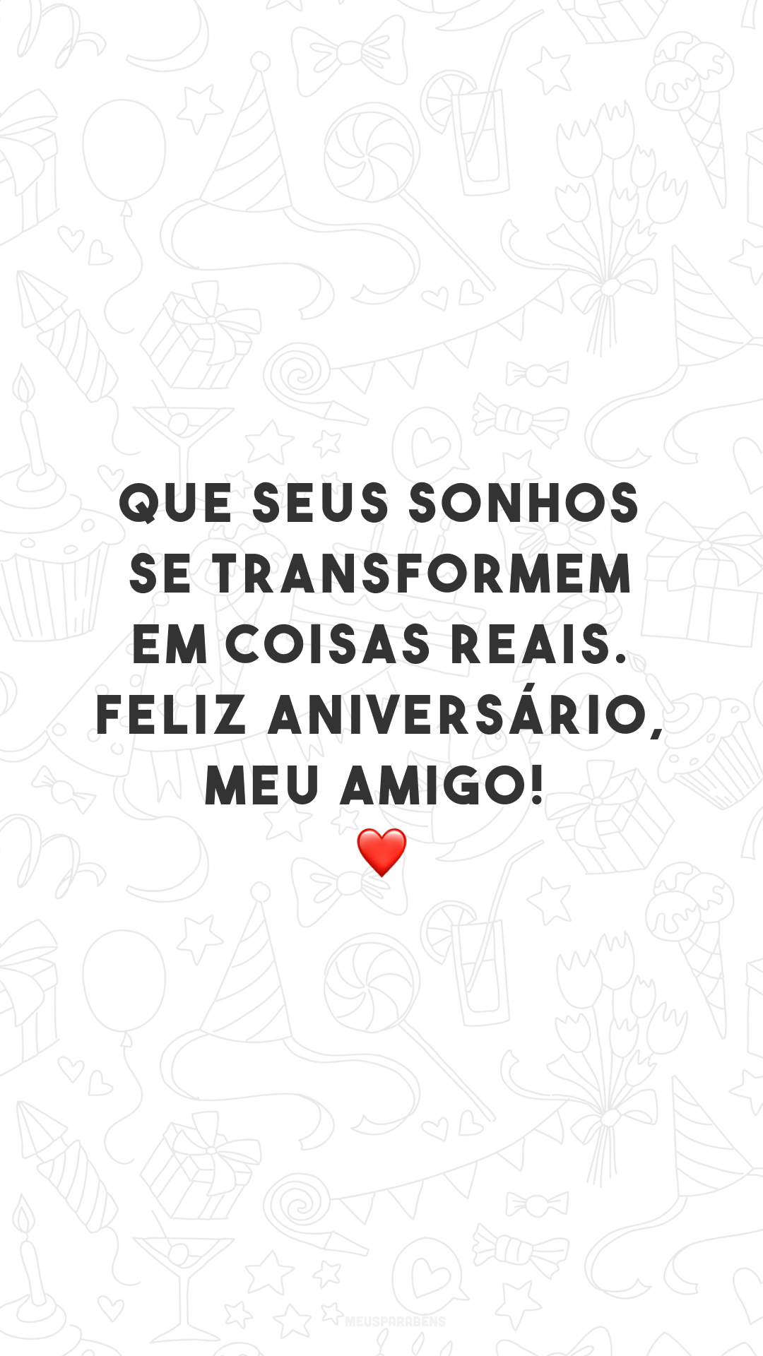 Que seus sonhos se transformem em coisas reais. Feliz aniversário, meu amigo! ❤