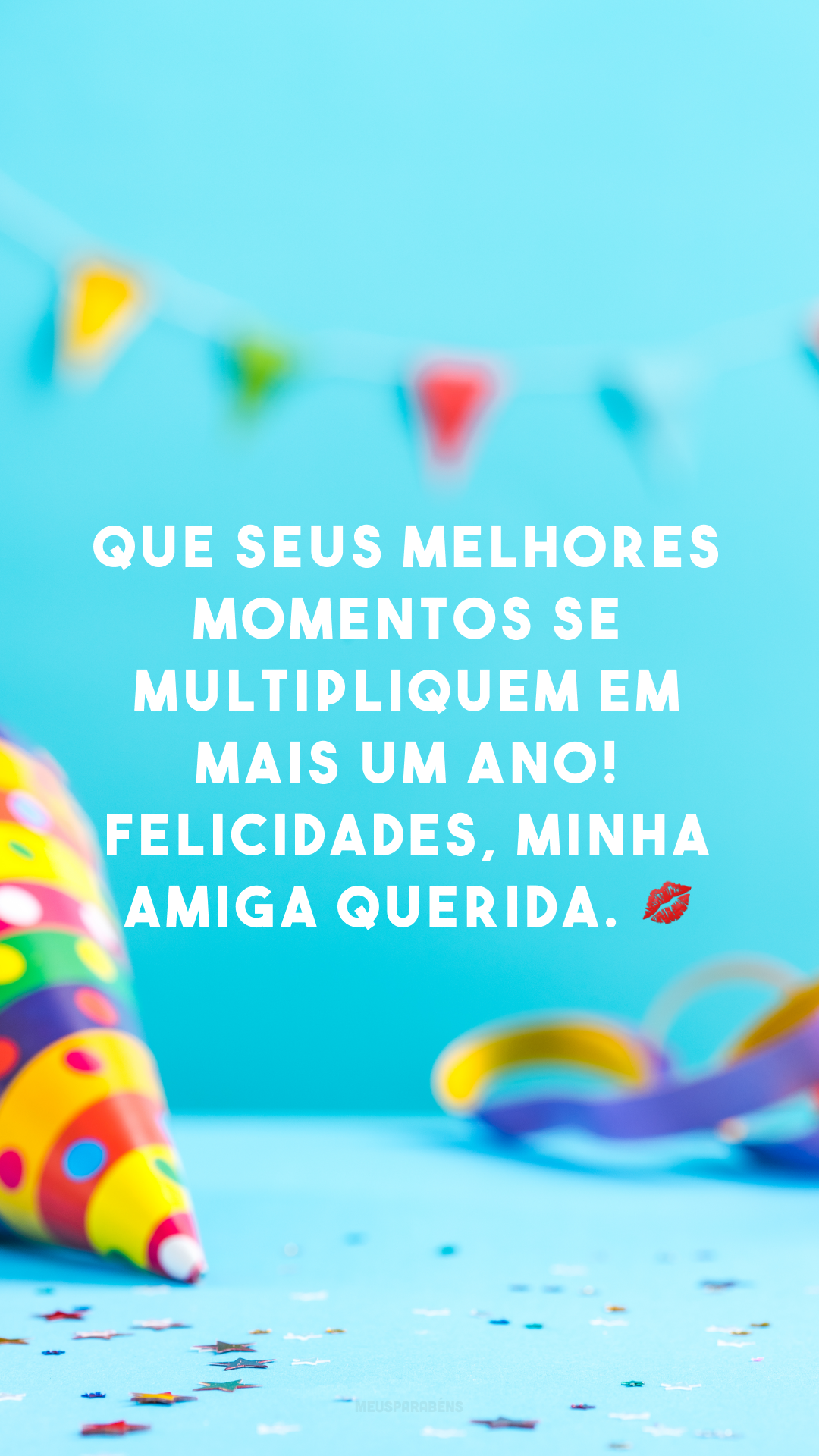 Que seus melhores momentos se multipliquem em mais um ano! Felicidades, minha amiga querida. 💋