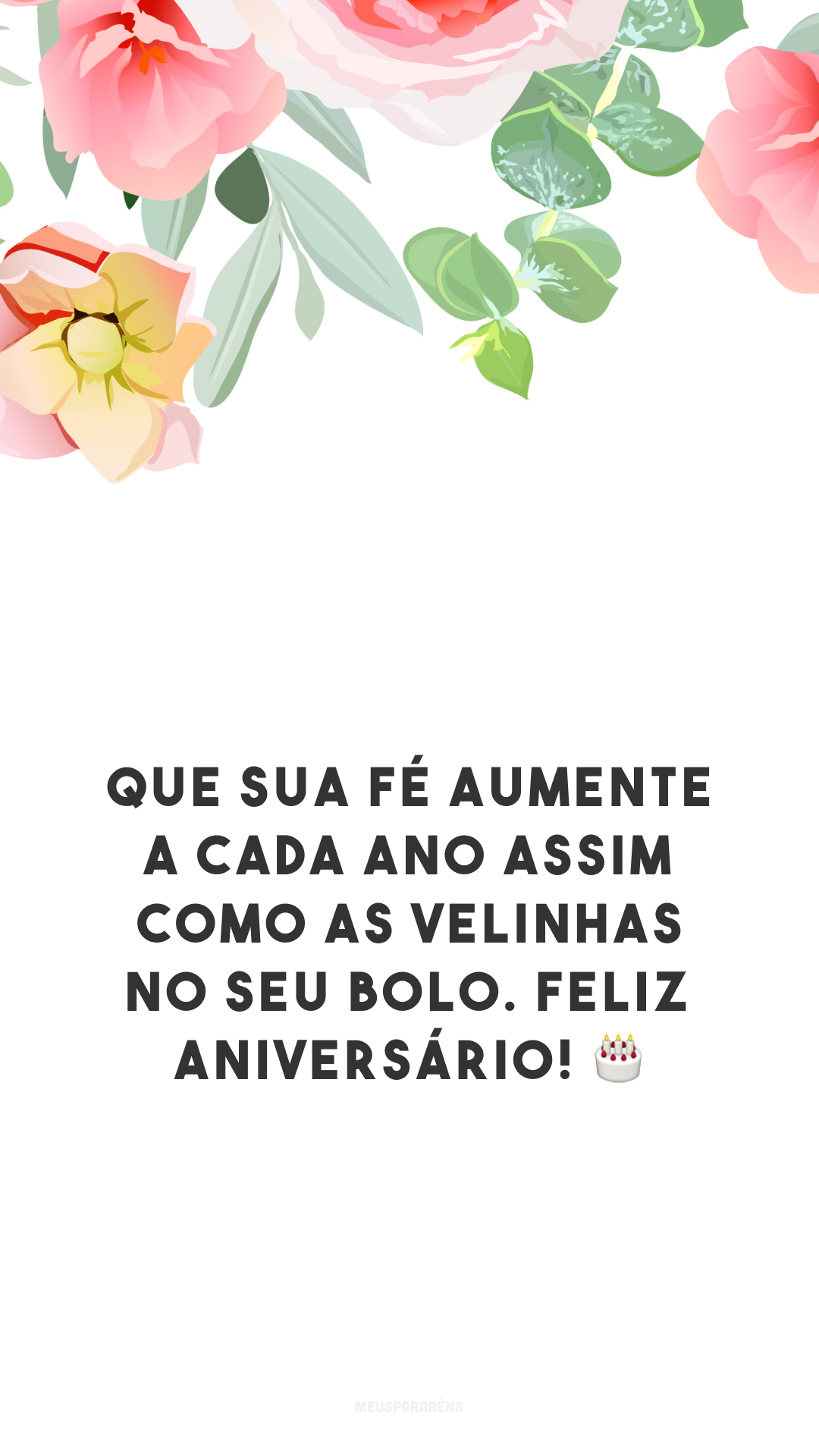 Que sua fé aumente a cada ano assim como as velinhas no seu bolo. Feliz aniversário! 🎂