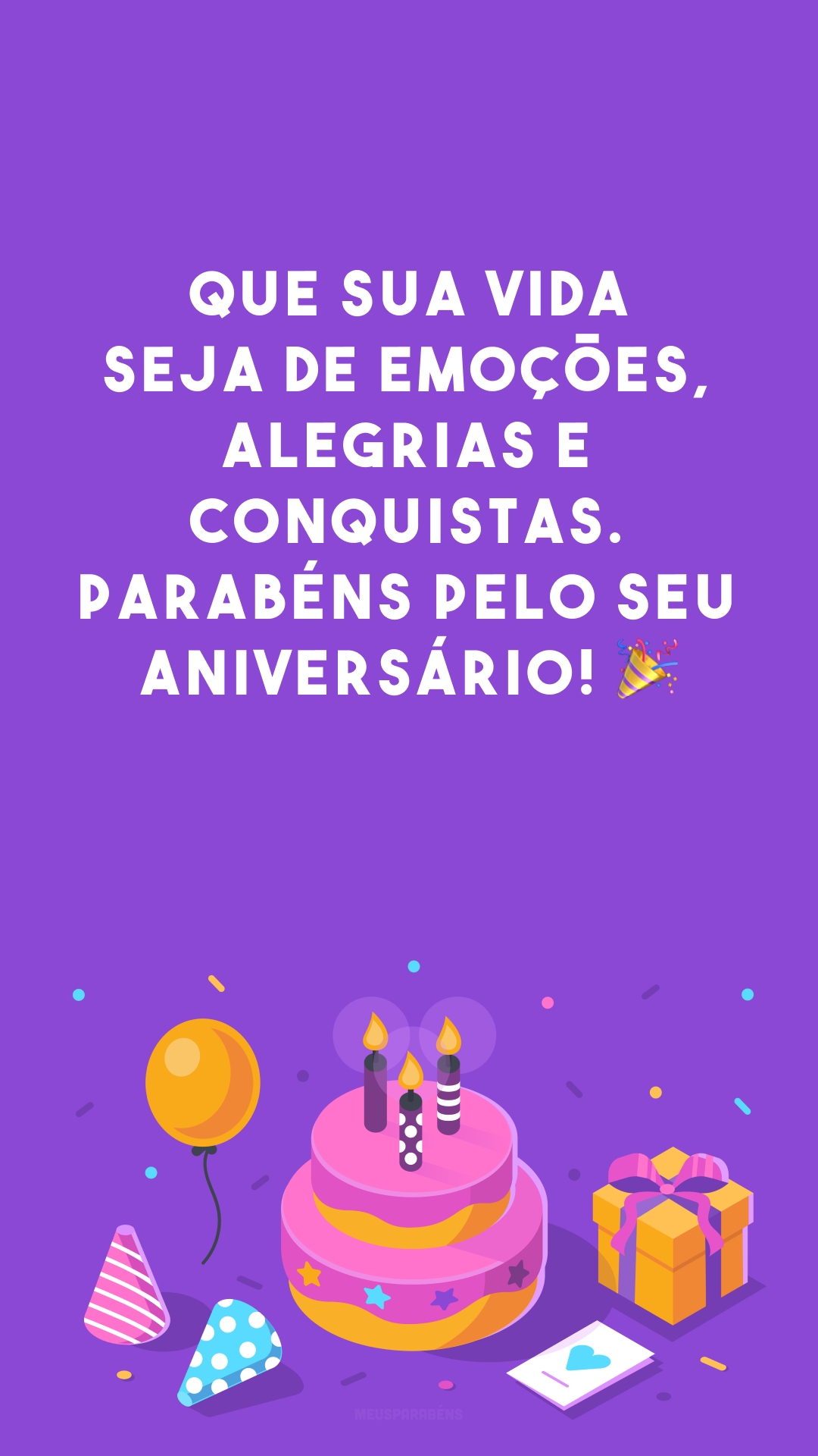 Que sua vida seja de emoções, alegrias e conquistas. Parabéns pelo seu aniversário! 🎉